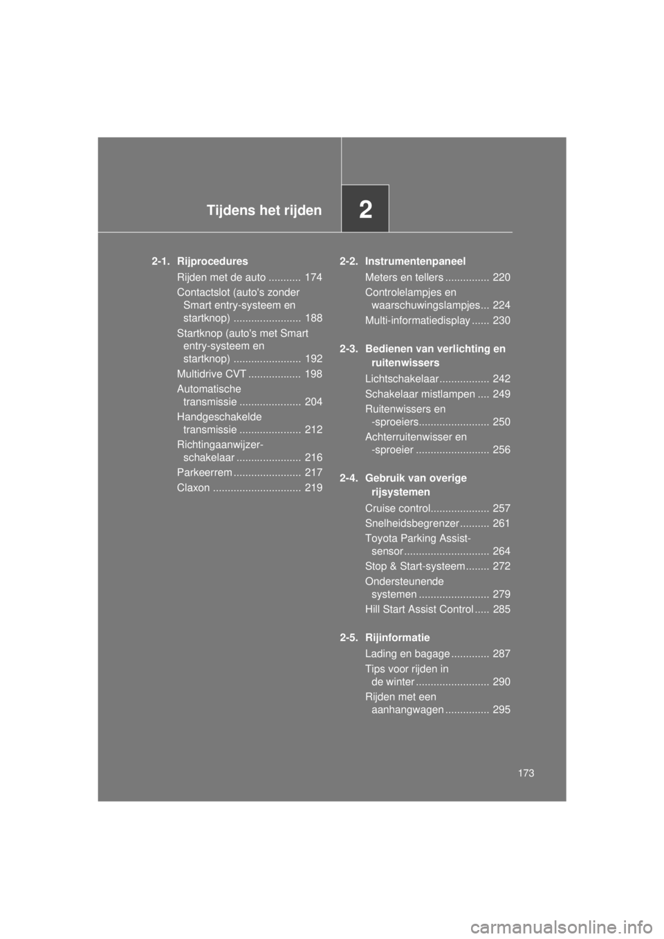 TOYOTA VERSO 2015  Instructieboekje (in Dutch) 2Tijdens het rijden
173
VERSO(BMW)_WE_OM64558E
2-1. RijproceduresRijden met de auto ...........  174
Contactslot (autos zonder Smart entry-systeem en 
startknop) .......................  188
Startkno