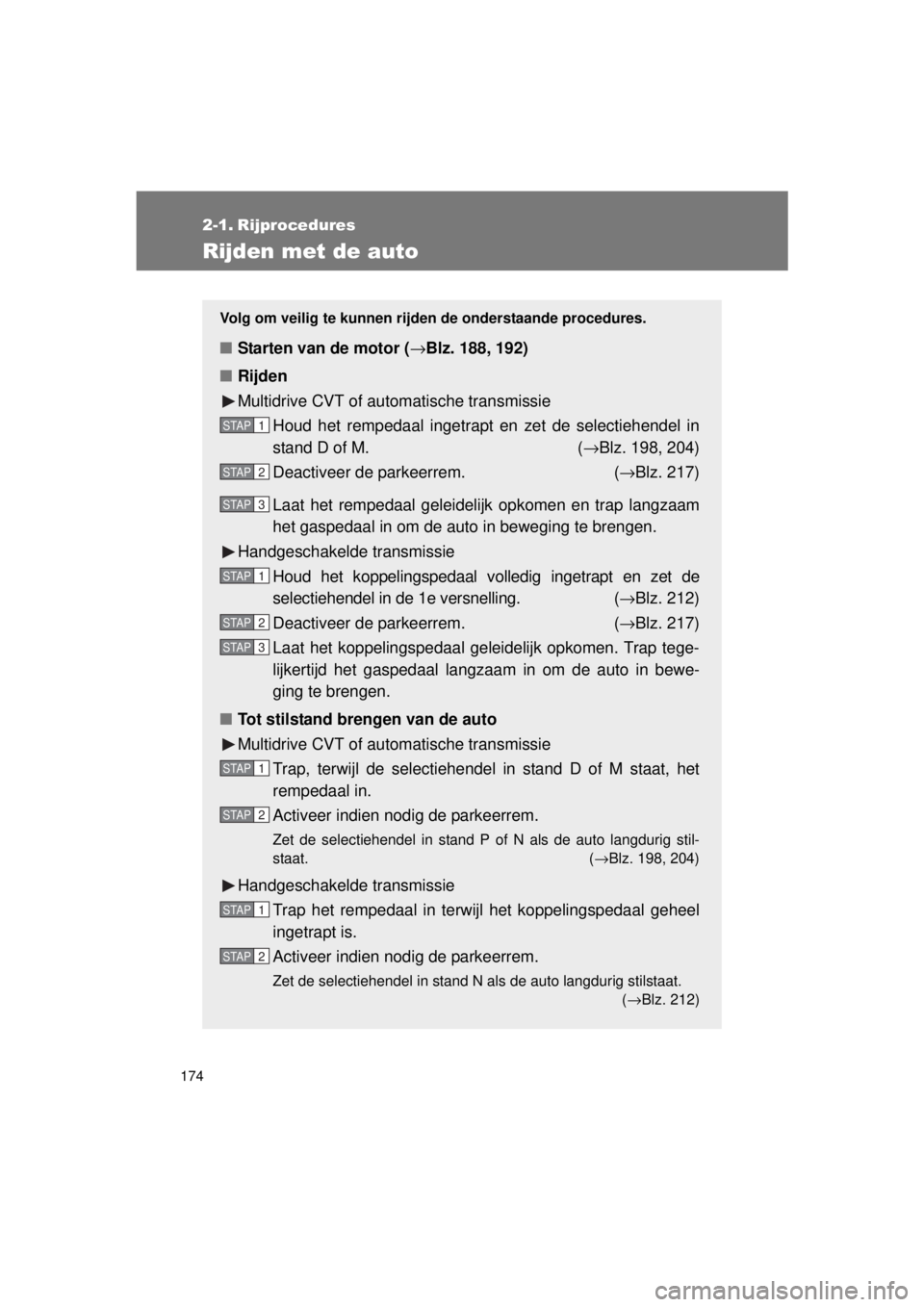 TOYOTA VERSO 2015  Instructieboekje (in Dutch) 174
VERSO(BMW)_WE_OM64558E
2-1. Rijprocedures
Rijden met de auto
Volg om veilig te kunnen rijden de onderstaande procedures.
■Starten van de motor ( →Blz. 188, 192)
■ Rijden
Multidrive CVT of au