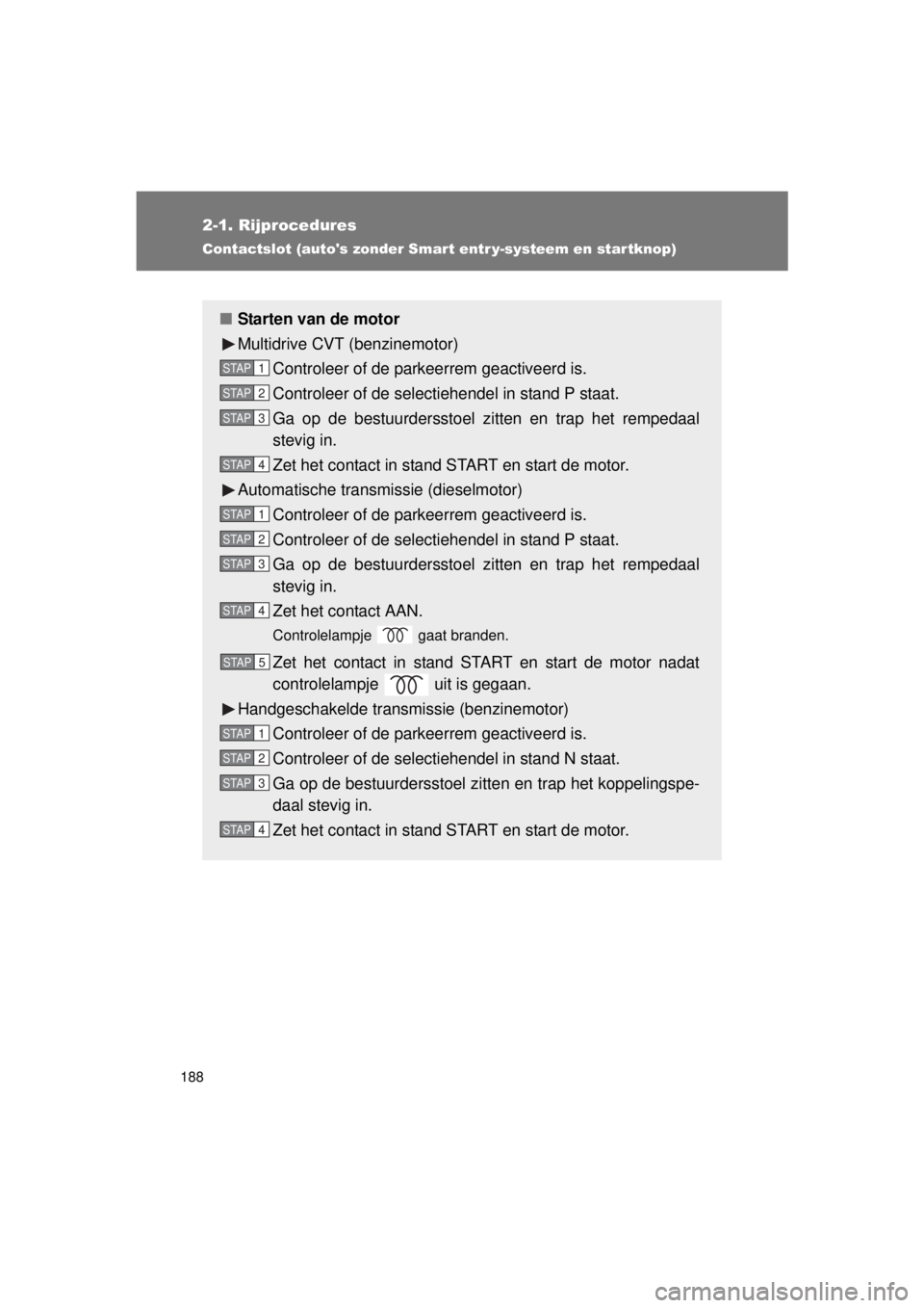 TOYOTA VERSO 2015 Instructieboekje (in Dutch) 188
2-1. Rijprocedures
VERSO(BMW)_WE_OM64558E
Contactslot (autos zonder Smart entr y-systeem en star tknop)
■Starten van de motor
Multidrive CVT (benzinemotor)
Controleer of de parkeerrem geactivee TOYOTA VERSO 2015 Instructieboekje (in Dutch) 188
2-1. Rijprocedures
VERSO(BMW)_WE_OM64558E
Contactslot (autos zonder Smart entr y-systeem en star tknop)
■Starten van de motor
Multidrive CVT (benzinemotor)
Controleer of de parkeerrem geactivee
