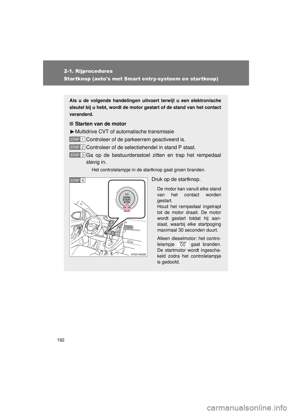 TOYOTA VERSO 2015 Instructieboekje (in Dutch) 192
2-1. Rijprocedures
VERSO(BMW)_WE_OM64558E
Startknop (autos met Smart entr y-systeem en startknop)
Als u de volgende handelingen uitvoert terwijl u een elektronische
sleutel bij u hebt, wordt de m TOYOTA VERSO 2015 Instructieboekje (in Dutch) 192
2-1. Rijprocedures
VERSO(BMW)_WE_OM64558E
Startknop (autos met Smart entr y-systeem en startknop)
Als u de volgende handelingen uitvoert terwijl u een elektronische
sleutel bij u hebt, wordt de m