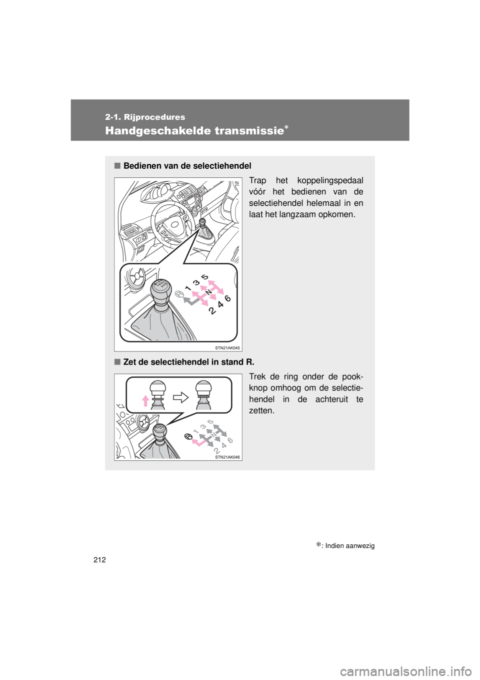 TOYOTA VERSO 2015  Instructieboekje (in Dutch) 212
2-1. Rijprocedures
VERSO(BMW)_WE_OM64558E
Handgeschakelde transmissie∗
∗: Indien aanwezig
■Bedienen van de selectiehendel 
Trap het koppelingspedaal
vóór het bedienen van de
selectiehendel