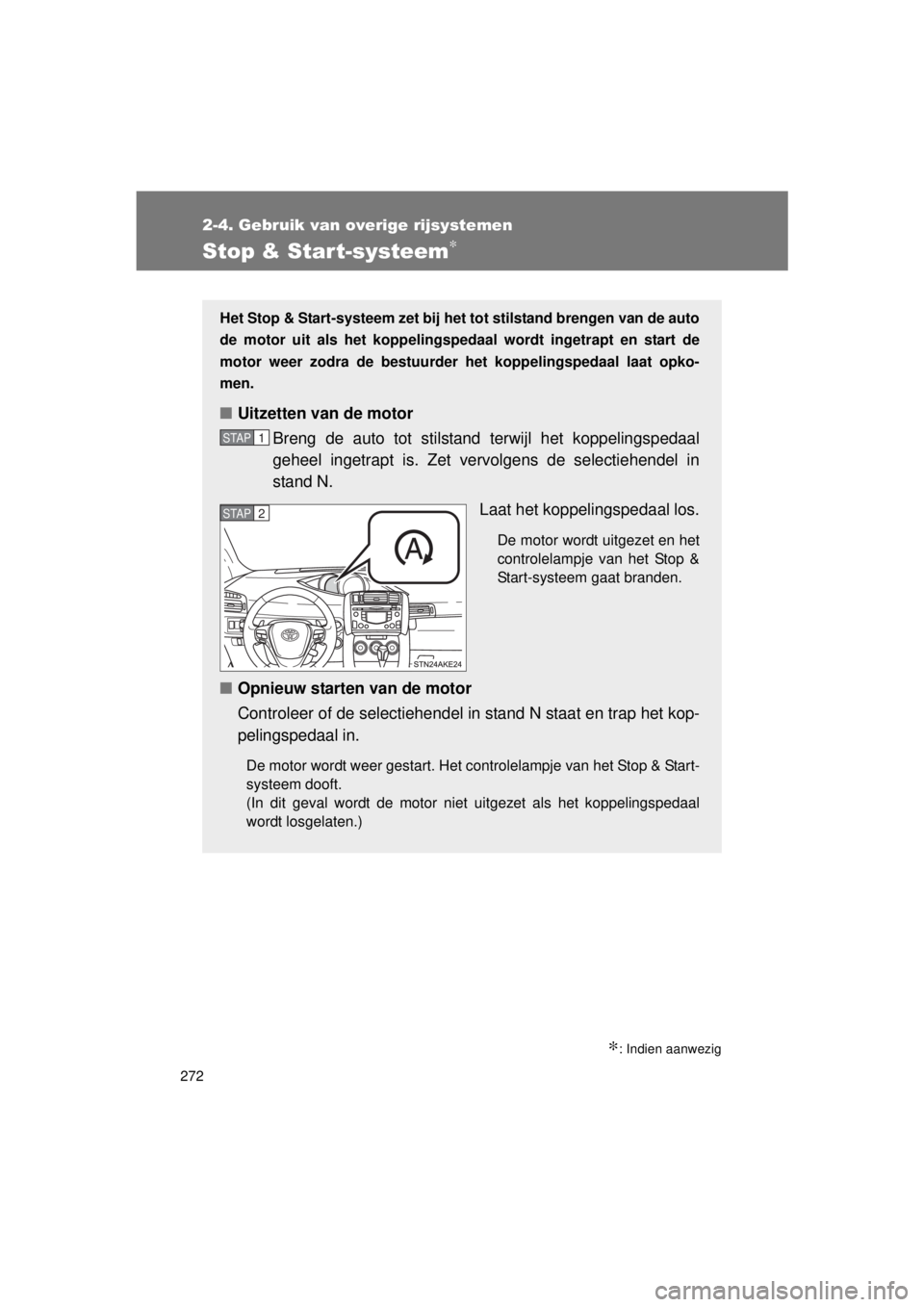 TOYOTA VERSO 2015 Instructieboekje (in Dutch) 272
2-4. Gebruik van overige rijsystemen
VERSO(BMW)_WE_OM64558E
Stop & Start-systeem∗
∗: Indien aanwezig
Het Stop & Start-systeem zet bij het tot stilstand brengen van de auto
de motor uit als het TOYOTA VERSO 2015 Instructieboekje (in Dutch) 272
2-4. Gebruik van overige rijsystemen
VERSO(BMW)_WE_OM64558E
Stop & Start-systeem∗
∗: Indien aanwezig
Het Stop & Start-systeem zet bij het tot stilstand brengen van de auto
de motor uit als het