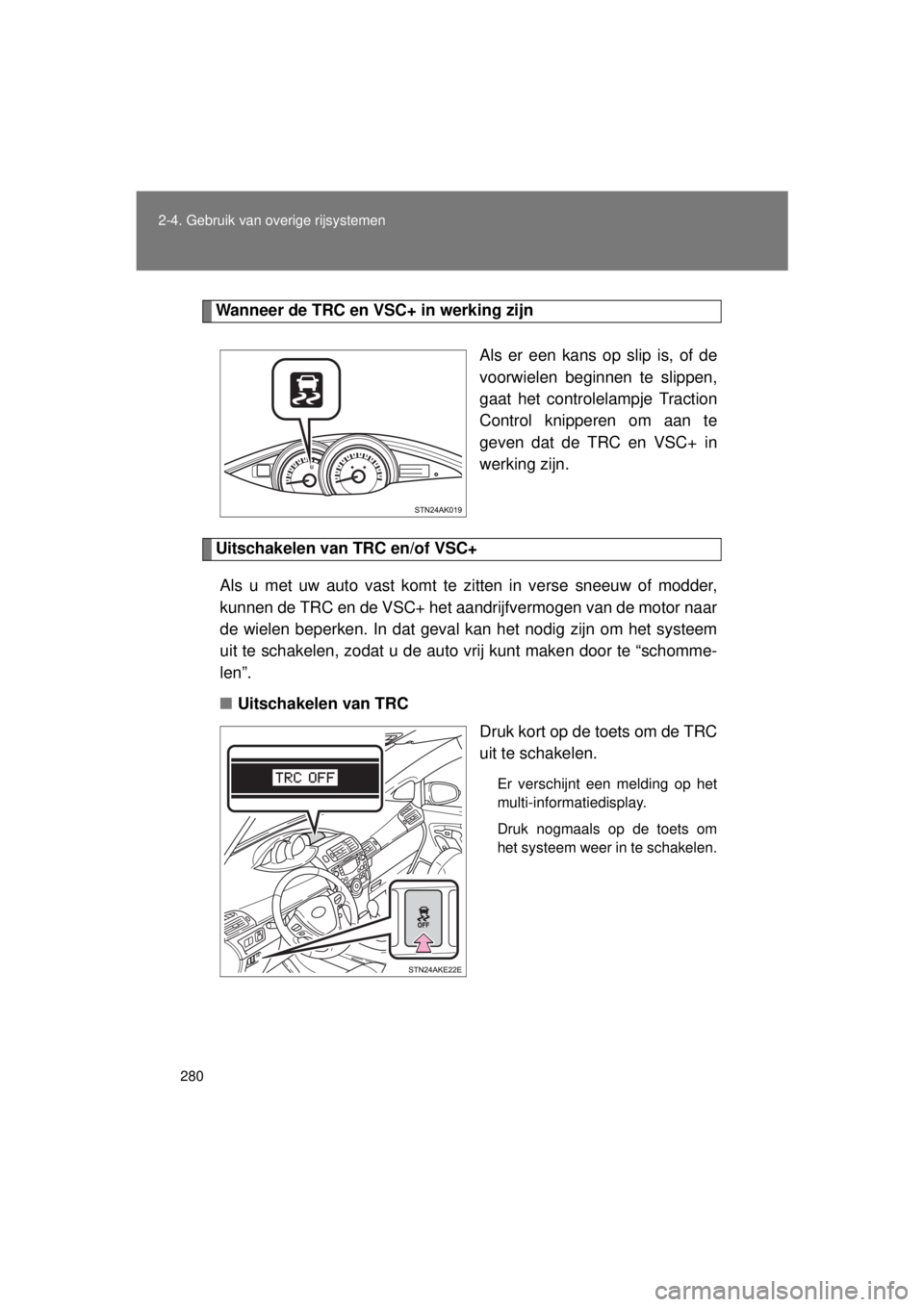 TOYOTA VERSO 2015 Instructieboekje (in Dutch) 280
2-4. Gebruik van overige rijsystemen
VERSO(BMW)_WE_OM64558E
Wanneer de TRC en VSC+ in werking zijn
Als er een kans op slip is, of de
voorwielen beginnen te slippen,
gaat het controlelampje Tractio TOYOTA VERSO 2015 Instructieboekje (in Dutch) 280
2-4. Gebruik van overige rijsystemen
VERSO(BMW)_WE_OM64558E
Wanneer de TRC en VSC+ in werking zijn
Als er een kans op slip is, of de
voorwielen beginnen te slippen,
gaat het controlelampje Tractio
