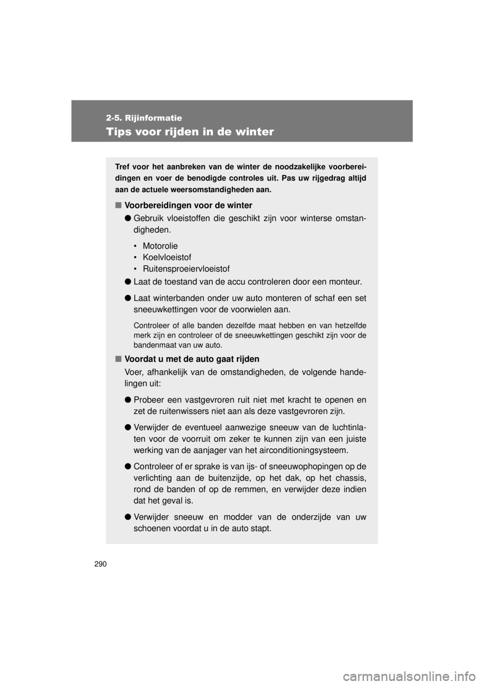 TOYOTA VERSO 2015 Instructieboekje (in Dutch) 290
2-5. Rijinformatie
VERSO(BMW)_WE_OM64558E
Tips voor rijden in de winter
Tref voor het aanbreken van de winter de noodzakelijke voorberei-
dingen en voer de benodigde controles uit. Pas uw rijgedra TOYOTA VERSO 2015 Instructieboekje (in Dutch) 290
2-5. Rijinformatie
VERSO(BMW)_WE_OM64558E
Tips voor rijden in de winter
Tref voor het aanbreken van de winter de noodzakelijke voorberei-
dingen en voer de benodigde controles uit. Pas uw rijgedra