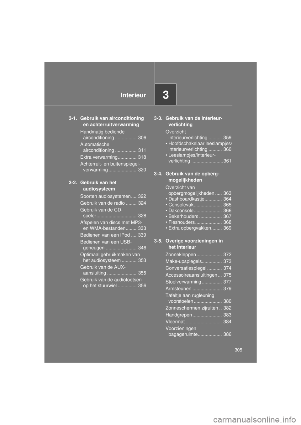 TOYOTA VERSO 2015  Instructieboekje (in Dutch) 3Interieur
305
VERSO(BMW)_WE_OM64558E
3-1. Gebruik van airconditioning en achterruitverwarming
Handmatig bediende  airconditioning ................  306
Automatische  airconditioning ................ 