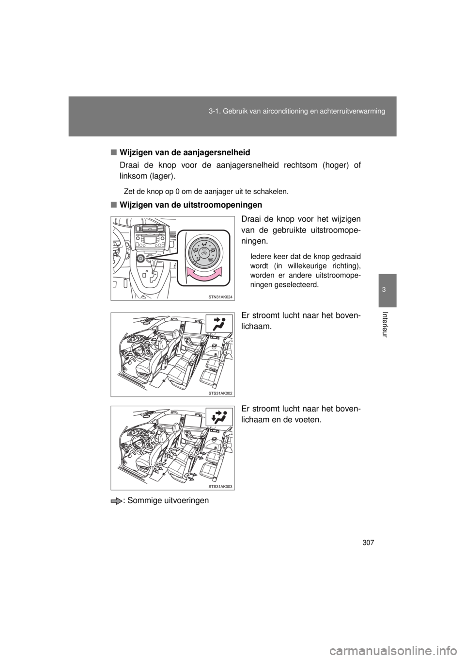 TOYOTA VERSO 2015  Instructieboekje (in Dutch) 307
3-1. Gebruik van airconditioning en achterruitverwarming
3
Interieur
VERSO(BMW)_WE_OM64558E
■
Wijzigen van de aanjagersnelheid
Draai de knop voor de aanjagersnelheid rechtsom (hoger) of
linksom 