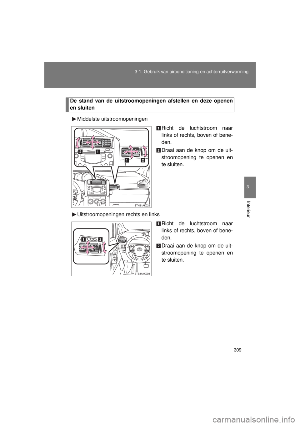 TOYOTA VERSO 2015  Instructieboekje (in Dutch) 309
3-1. Gebruik van airconditioning en achterruitverwarming
3
Interieur
VERSO(BMW)_WE_OM64558E
De stand van de uitstroomopeni
ngen afstellen en deze openen
en sluiten
Middelste uitstroomopeningen Ric