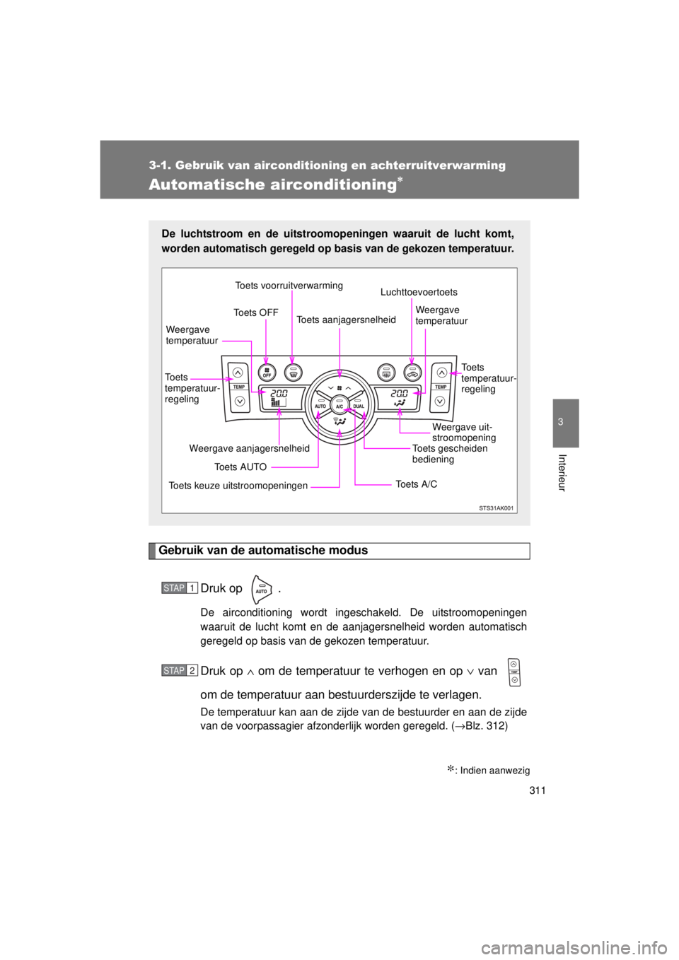 TOYOTA VERSO 2015  Instructieboekje (in Dutch) 311
3-1. Gebruik van airconditioning en achterruitverwarming
3
Interieur
VERSO(BMW)_WE_OM64558E
Automatische airconditioning∗
Gebruik van de automatische modusDruk op  .
De airconditioning wordt ing