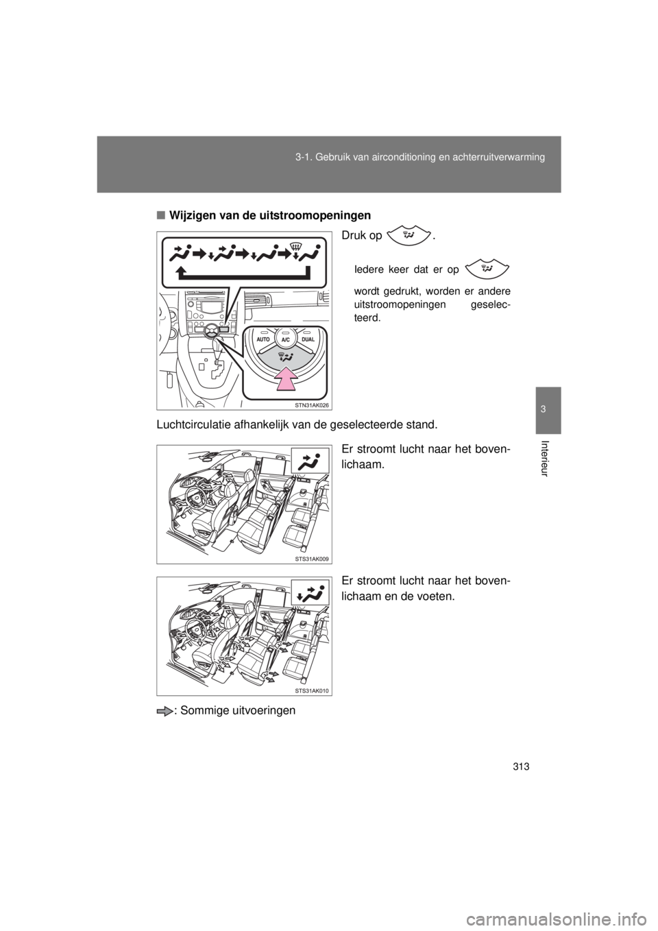 TOYOTA VERSO 2015  Instructieboekje (in Dutch) 313
3-1. Gebruik van airconditioning en achterruitverwarming
3
Interieur
VERSO(BMW)_WE_OM64558E
■
Wijzigen van de uitstroomopeningen
Druk op  .
Iedere keer dat er op 
wordt gedrukt, worden er andere