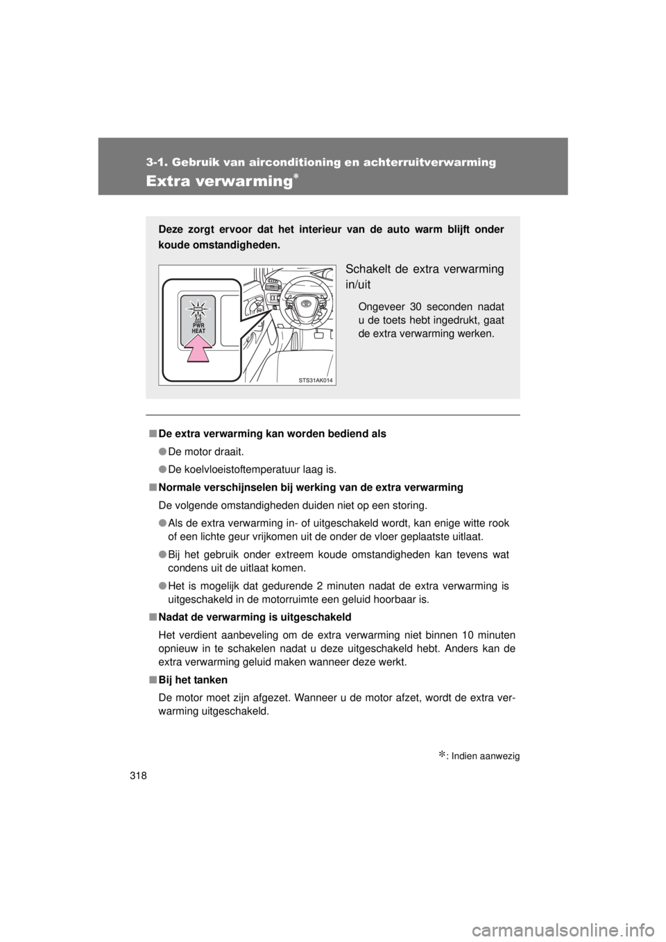 TOYOTA VERSO 2015  Instructieboekje (in Dutch) 318
3-1. Gebruik van airconditioning en achterruitverwarming
VERSO(BMW)_WE_OM64558E
Extra verwarming∗
∗: Indien aanwezig
■De extra verwarming kan worden bediend als
● De motor draait.
● De k