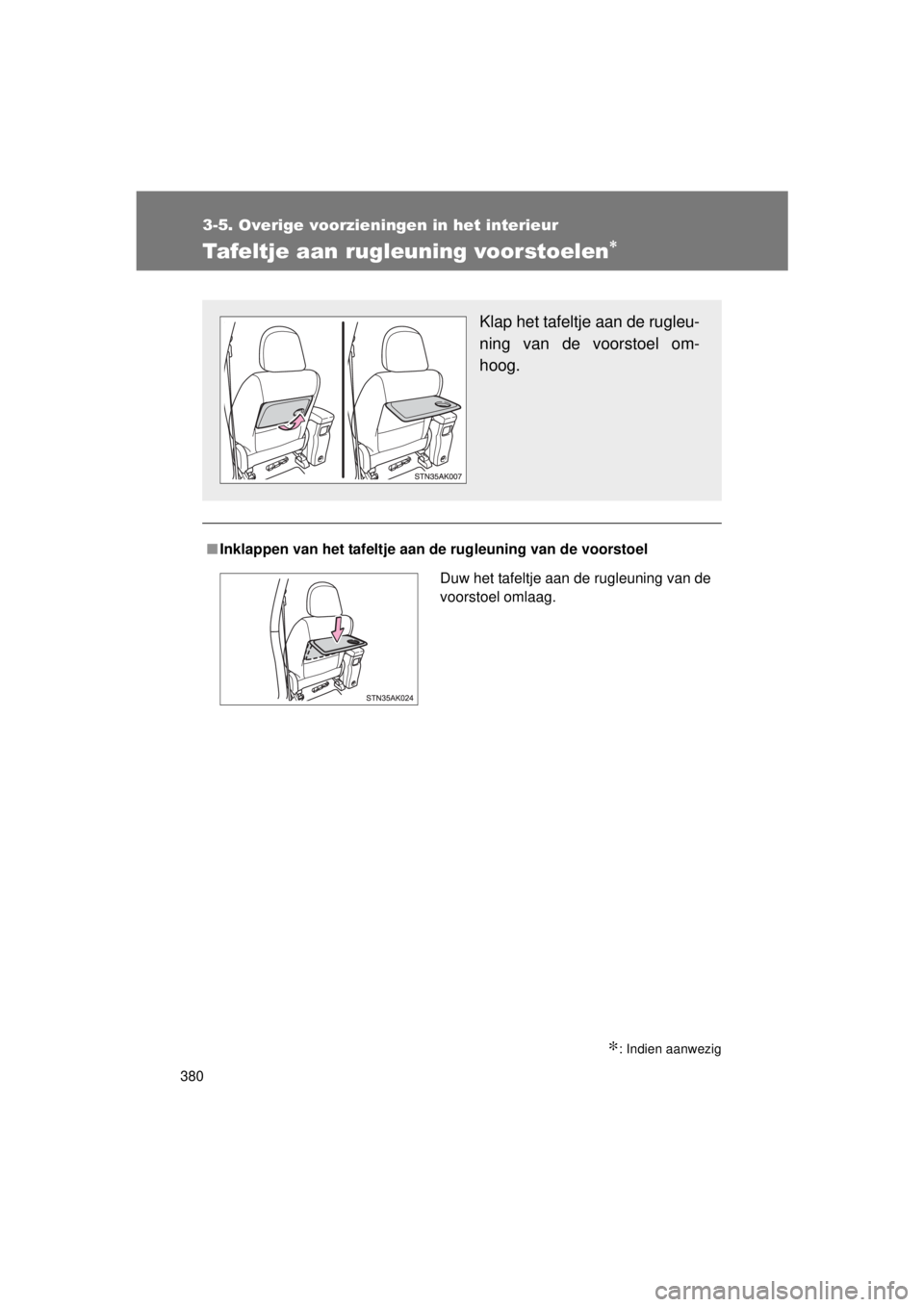 TOYOTA VERSO 2015  Instructieboekje (in Dutch) 380
3-5. Overige voorzieningen in het interieur
VERSO(BMW)_WE_OM64558E
Tafeltje aan rugleuning voorstoelen∗
∗: Indien aanwezig
■Inklappen van het tafeltje aan de rugleuning van de voorstoel
Klap