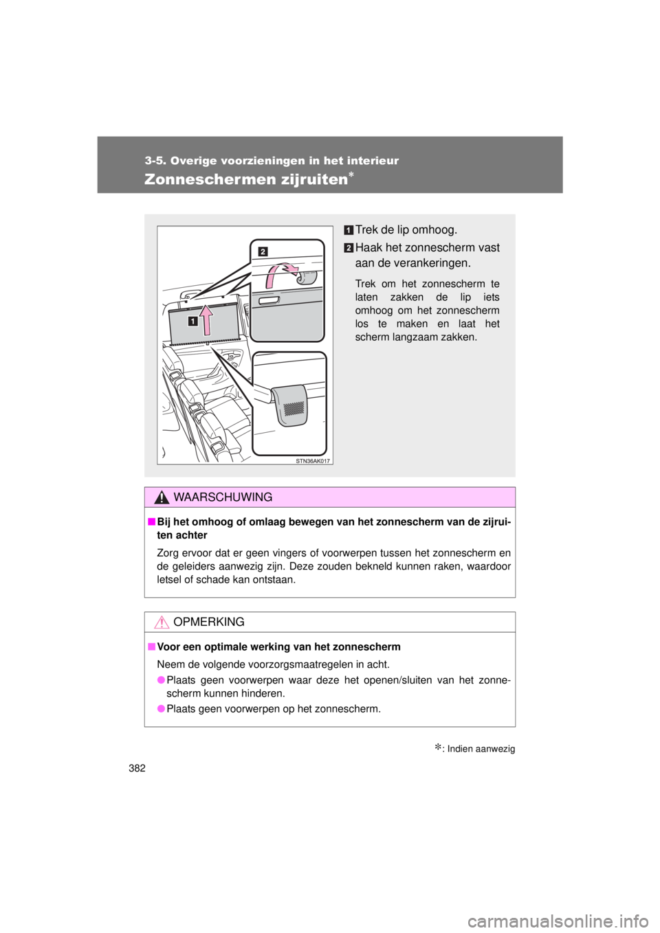 TOYOTA VERSO 2015  Instructieboekje (in Dutch) 382
3-5. Overige voorzieningen in het interieur
VERSO(BMW)_WE_OM64558E
Zonnescher men zijruiten∗
∗: Indien aanwezig
WAARSCHUWING
■Bij het omhoog of omlaag bewegen van het zonnescherm van de zijr