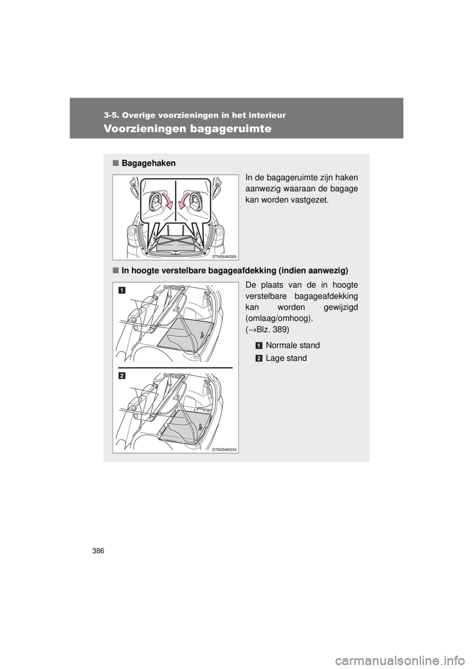 TOYOTA VERSO 2015  Instructieboekje (in Dutch) 386
3-5. Overige voorzieningen in het interieur
VERSO(BMW)_WE_OM64558E
Voorzieningen bagageruimte
■Bagagehaken
In de bagageruimte zijn haken
aanwezig waaraan de bagage
kan worden vastgezet.
■ In h
