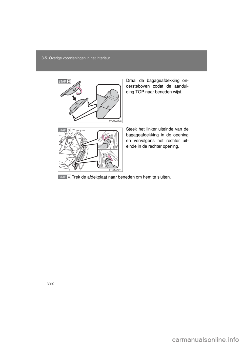 TOYOTA VERSO 2015  Instructieboekje (in Dutch) 392
3-5. Overige voorzieningen in het interieur
VERSO(BMW)_WE_OM64558E
Draai de bagageafdekking on-
dersteboven zodat de aandui-
ding TOP naar beneden wijst.
Steek het linker uiteinde van de
bagageafd