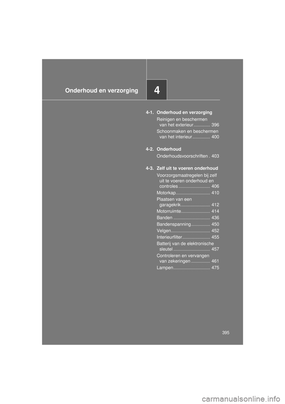 TOYOTA VERSO 2015  Instructieboekje (in Dutch) 4Onderhoud en verzorging
395
VERSO(BMW)_WE_OM64558E
4-1. Onderhoud en verzorgingReinigen en beschermen van het exterieur .............  396
Schoonmaken en beschermen  van het interieur .............. 