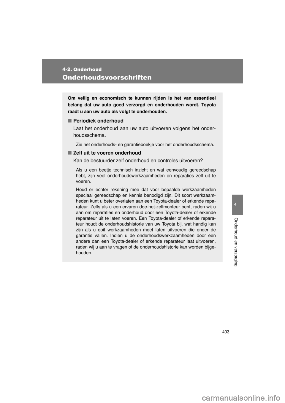 TOYOTA VERSO 2015 Instructieboekje (in Dutch) 403
4
Onderhoud en verzorging
VERSO(BMW)_WE_OM64558E
4-2. Onderhoud
Onderhoudsvoorschriften
Om veilig en economisch te kunnen rijden is het van essentieel
belang dat uw auto goed verzorgd en onderhoud TOYOTA VERSO 2015 Instructieboekje (in Dutch) 403
4
Onderhoud en verzorging
VERSO(BMW)_WE_OM64558E
4-2. Onderhoud
Onderhoudsvoorschriften
Om veilig en economisch te kunnen rijden is het van essentieel
belang dat uw auto goed verzorgd en onderhoud