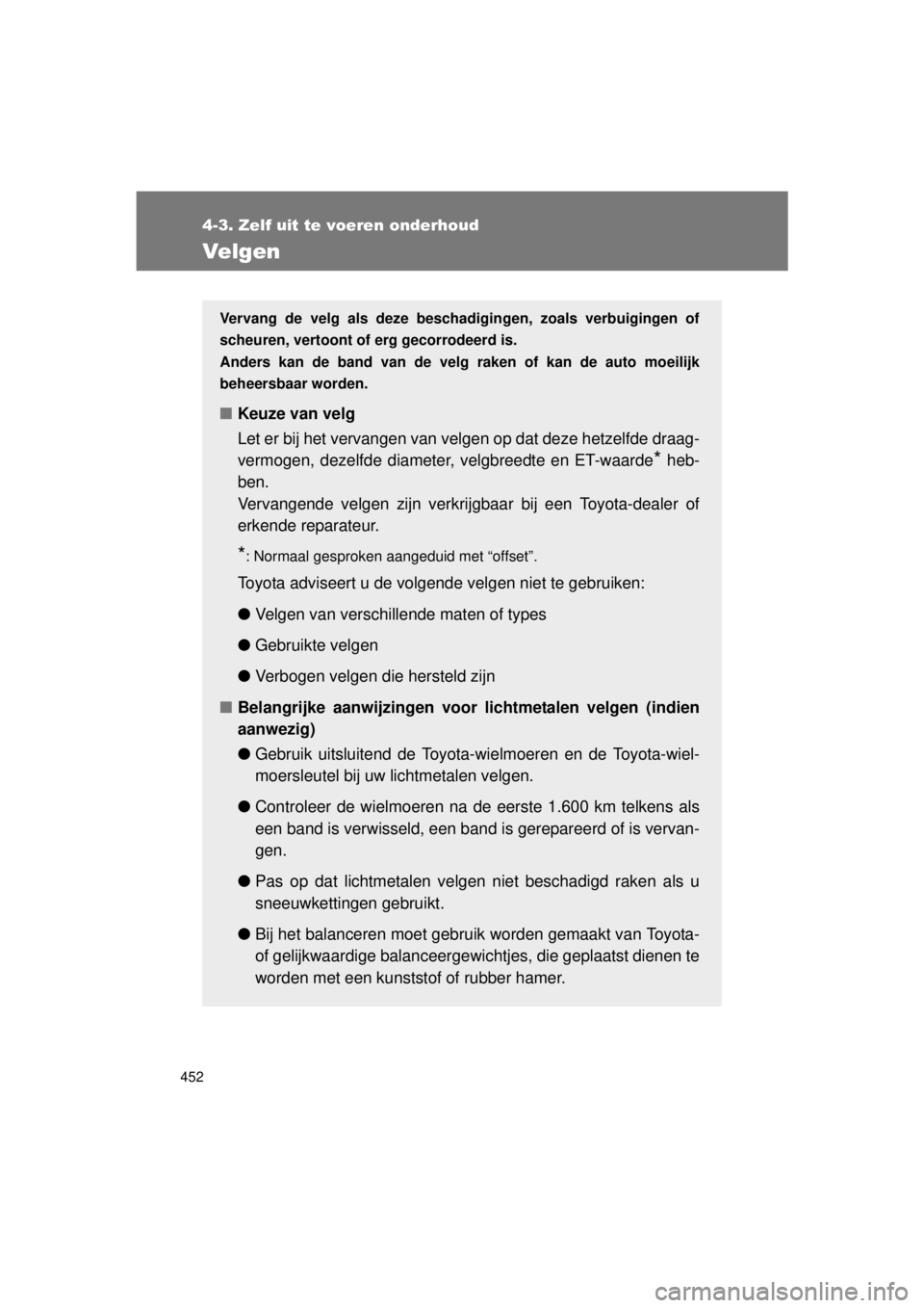 TOYOTA VERSO 2015  Instructieboekje (in Dutch) 452
4-3. Zelf uit te voeren onderhoud
VERSO(BMW)_WE_OM64558E
Velgen
Vervang de velg als deze beschadigingen, zoals verbuigingen of
scheuren, vertoont of erg gecorrodeerd is.
Anders kan de band van de 