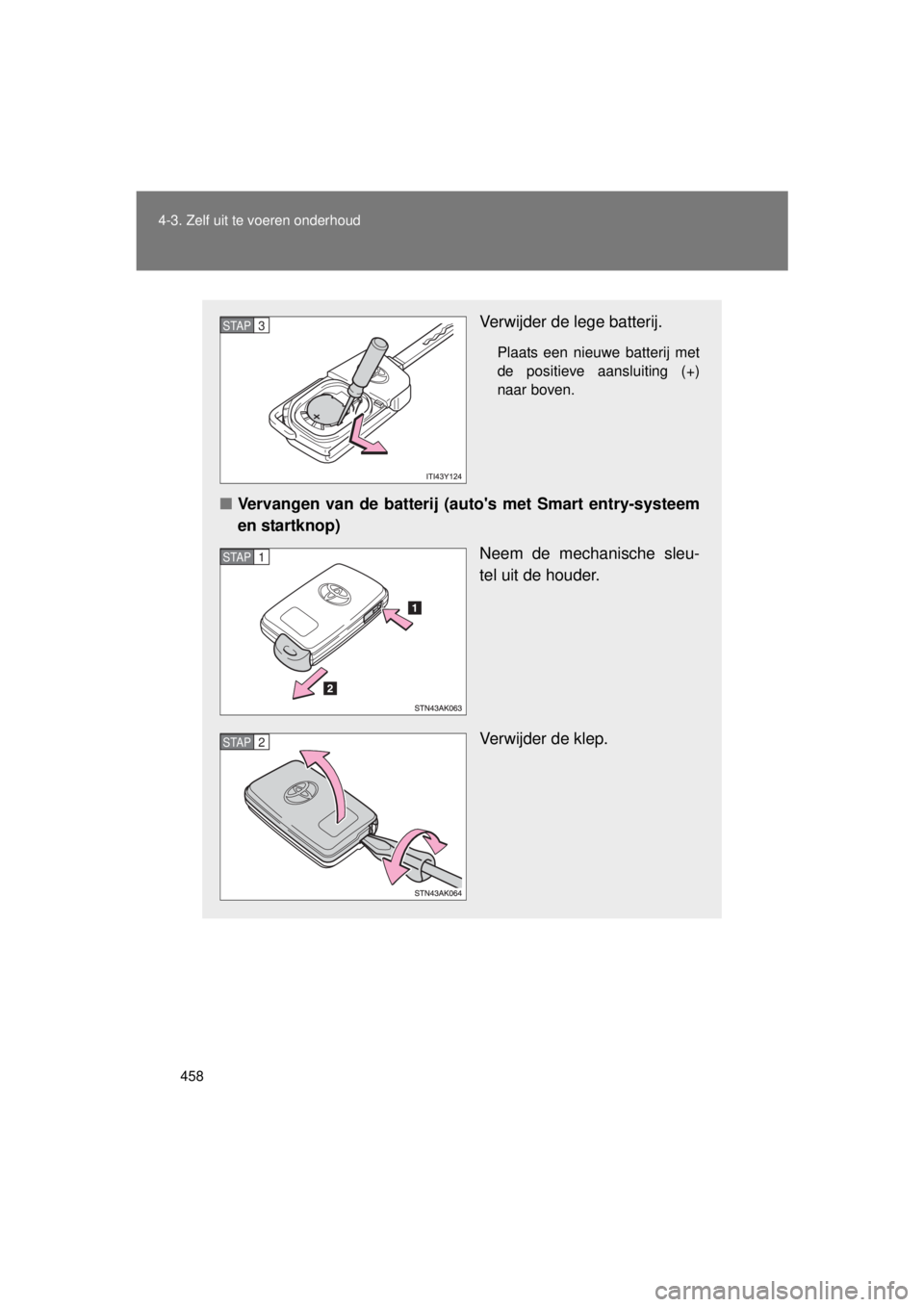 TOYOTA VERSO 2015  Instructieboekje (in Dutch) 458
4-3. Zelf uit te voeren onderhoud
VERSO(BMW)_WE_OM64558E
Verwijder de lege batterij.
Plaats een nieuwe batterij met
de positieve aansluiting (+)
naar boven.
■
Vervangen van de batterij (autos m