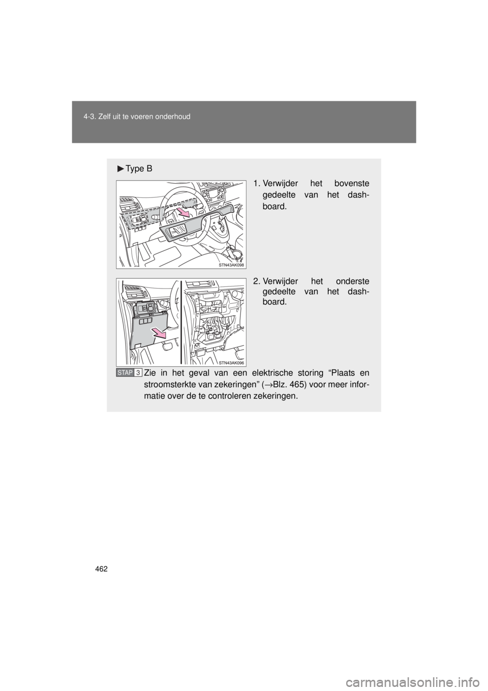 TOYOTA VERSO 2015 Instructieboekje (in Dutch) 462
4-3. Zelf uit te voeren onderhoud
VERSO(BMW)_WE_OM64558E
Ty p e B
1. Verwijder het bovenste
gedeelte van het dash-
board.
2. Verwijder het onderste gedeelte van het dash-
board.
Zie in het geval TOYOTA VERSO 2015 Instructieboekje (in Dutch) 462
4-3. Zelf uit te voeren onderhoud
VERSO(BMW)_WE_OM64558E
Ty p e B
1. Verwijder het bovenste
gedeelte van het dash-
board.
2. Verwijder het onderste gedeelte van het dash-
board.
Zie in het geval