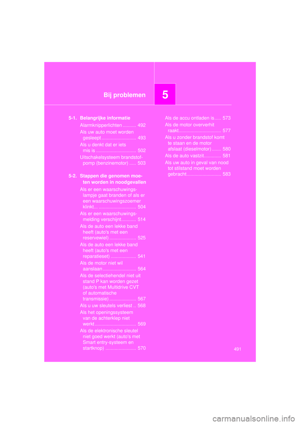 TOYOTA VERSO 2015  Instructieboekje (in Dutch) 5Bij problemen
491
VERSO(BMW)_WE_OM64558E
5-1. Belangrijke informatieAlarmknipperlichten ..........  492
Als uw auto moet worden gesleept ..........................  493
Als u denkt dat er iets  mis i