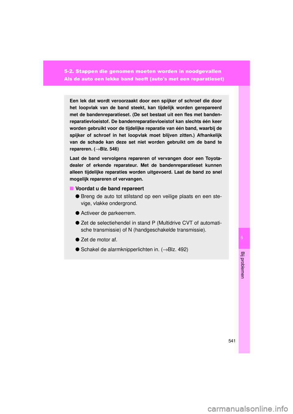 TOYOTA VERSO 2015  Instructieboekje (in Dutch) 5
541
5-2. Stappen die genomen moeten worden in noodgevallen
Bij problemen
VERSO(BMW)_WE_OM64558E
Als de auto een lekke band heeft (autos met een reparatieset)
Een lek dat wordt veroorzaakt door een 