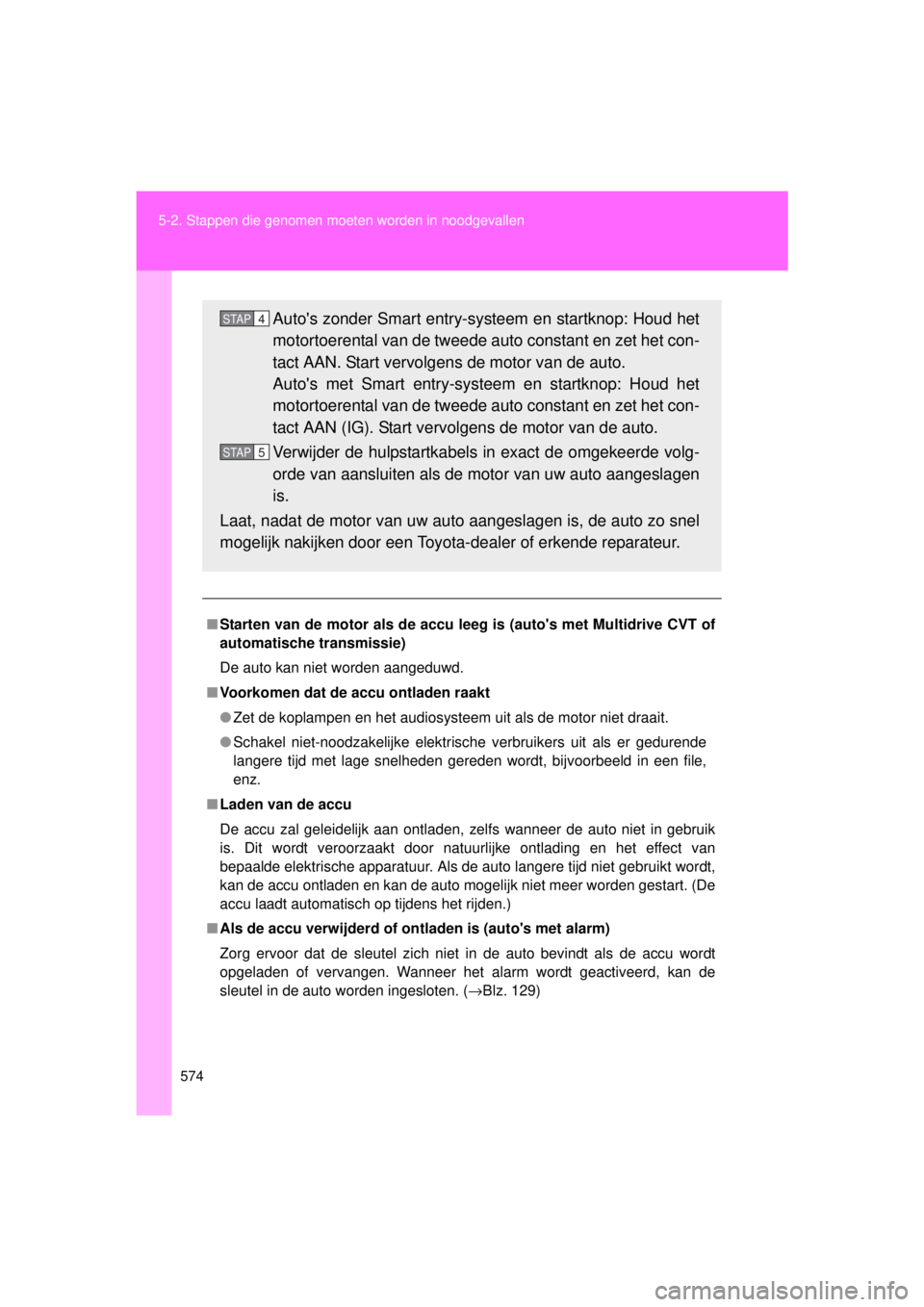 TOYOTA VERSO 2015 Instructieboekje (in Dutch) 574
5-2. Stappen die genomen moet
en worden in noodgevallen
VERSO(BMW)_WE_OM64558E
■Starten van de motor als de accu leeg is (autos met Multidrive CVT of
automatische transmissie)
De auto kan niet TOYOTA VERSO 2015 Instructieboekje (in Dutch) 574
5-2. Stappen die genomen moet
en worden in noodgevallen
VERSO(BMW)_WE_OM64558E
■Starten van de motor als de accu leeg is (autos met Multidrive CVT of
automatische transmissie)
De auto kan niet