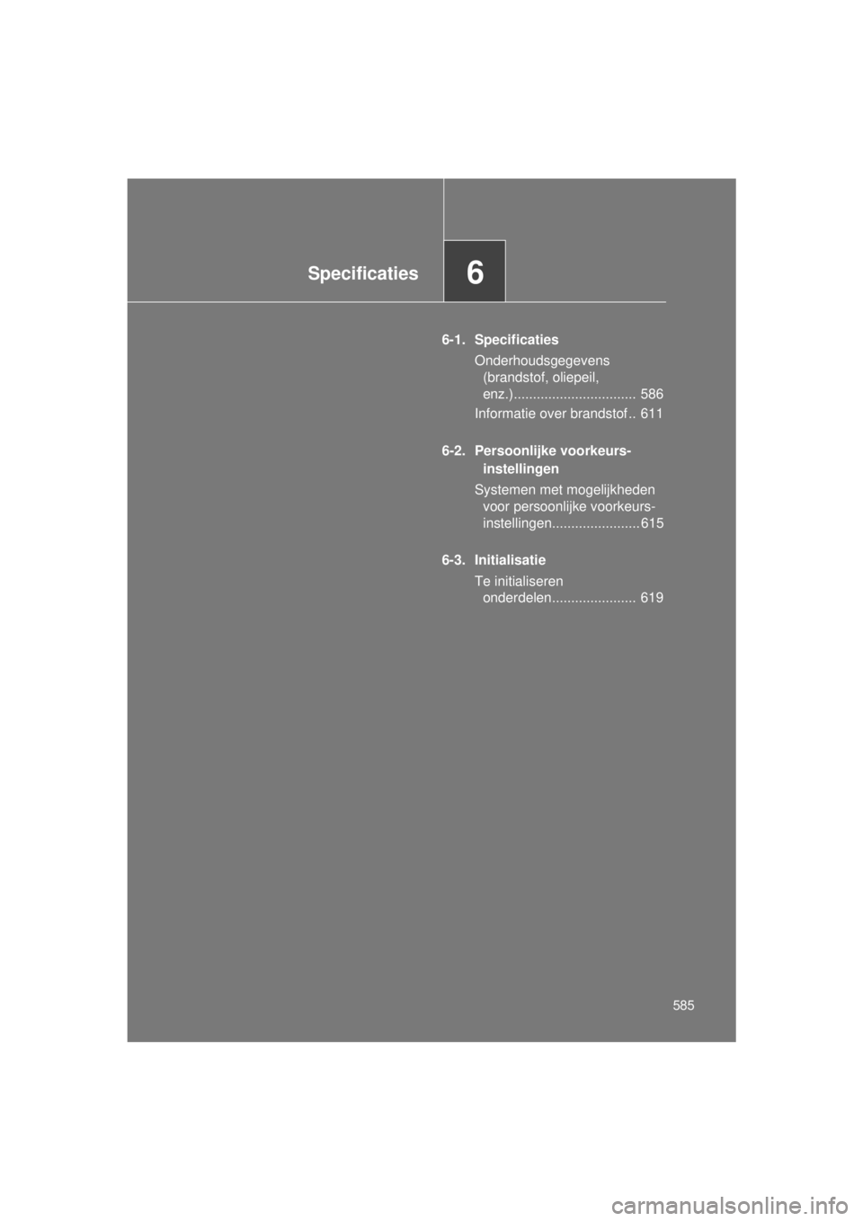 TOYOTA VERSO 2015  Instructieboekje (in Dutch) 6Specificaties
585
VERSO(BMW)_WE_OM64558E
6-1. SpecificatiesOnderhoudsgegevens (brandstof, oliepeil, 
enz.)................................  586
Informatie over brandstof ..  611
6-2. Persoonlijke voo