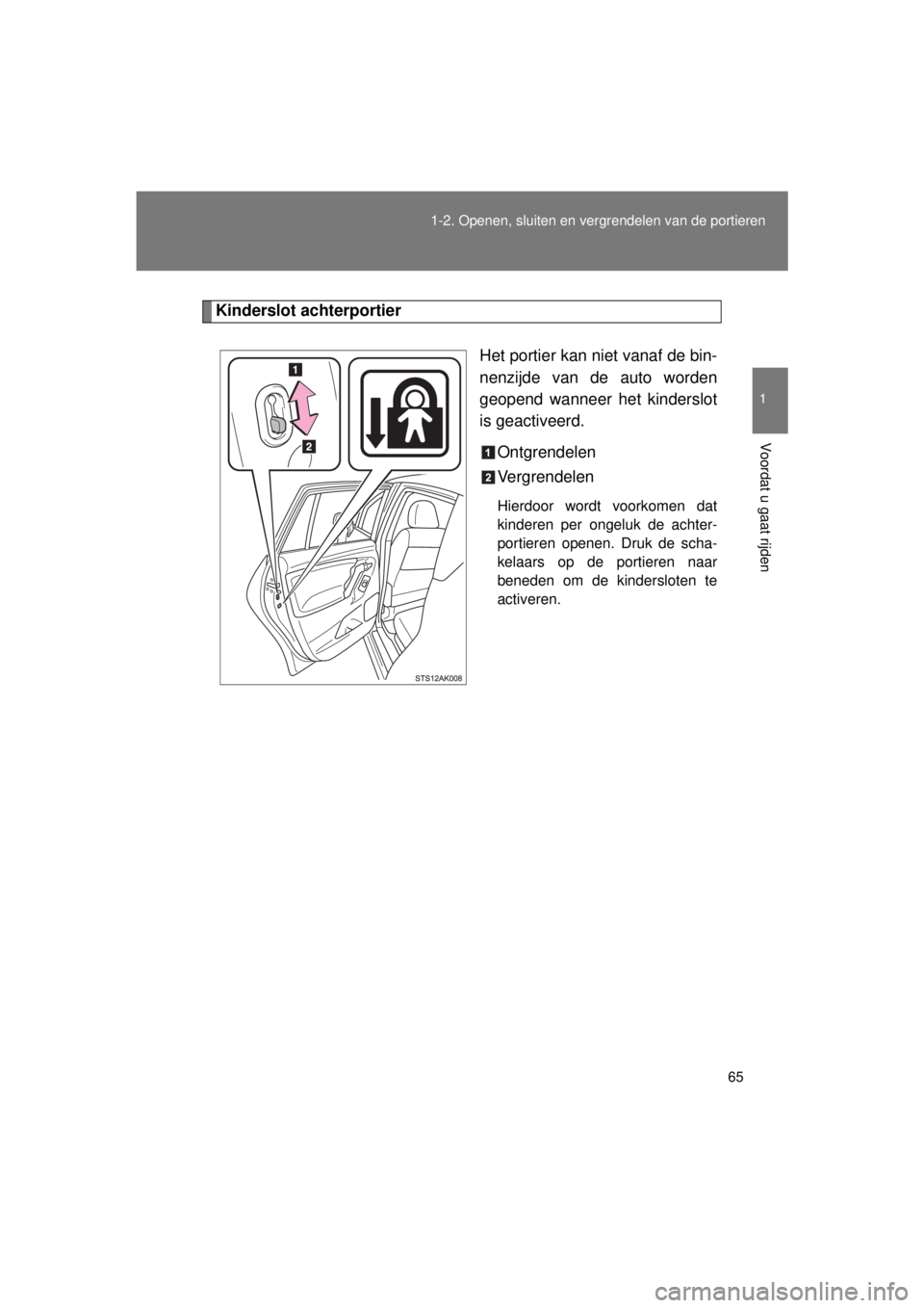 TOYOTA VERSO 2015 Instructieboekje (in Dutch) 65
1-2. Openen, sluiten en vergrendelen van de portieren
1
Voordat u gaat rijden
VERSO(BMW)_WE_OM64558E
Kinderslot achterportier
Het portier kan niet vanaf de bin-
nenzijde van de auto worden
geopend TOYOTA VERSO 2015 Instructieboekje (in Dutch) 65
1-2. Openen, sluiten en vergrendelen van de portieren
1
Voordat u gaat rijden
VERSO(BMW)_WE_OM64558E
Kinderslot achterportier
Het portier kan niet vanaf de bin-
nenzijde van de auto worden
geopend