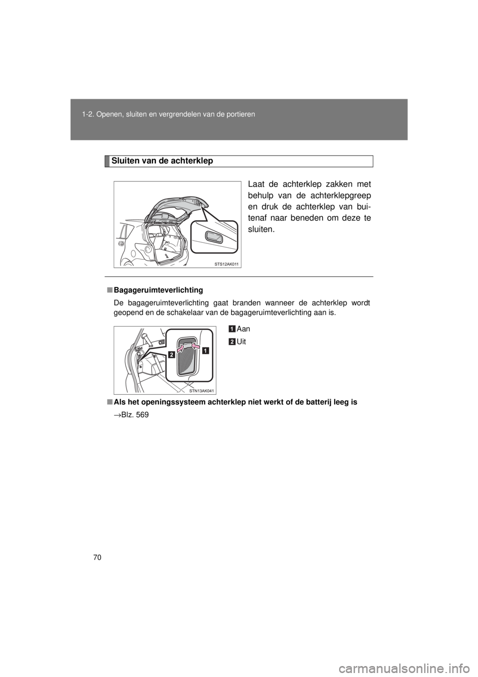TOYOTA VERSO 2015 Instructieboekje (in Dutch) 70
1-2. Openen, sluiten en vergrendelen van de portieren
VERSO(BMW)_WE_OM64558E
Sluiten van de achterklep
Laat de achterklep zakken met
behulp van de achterklepgreep
en druk de achterklep van bui-
ten TOYOTA VERSO 2015 Instructieboekje (in Dutch) 70
1-2. Openen, sluiten en vergrendelen van de portieren
VERSO(BMW)_WE_OM64558E
Sluiten van de achterklep
Laat de achterklep zakken met
behulp van de achterklepgreep
en druk de achterklep van bui-
ten