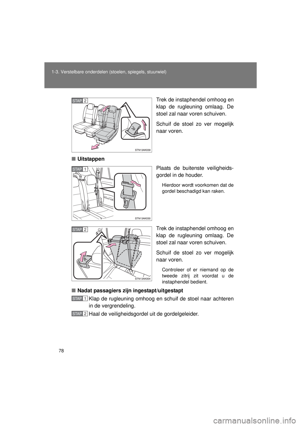 TOYOTA VERSO 2015 Instructieboekje (in Dutch) 78
1-3. Verstelbare onderdelen (stoelen, spiegels, stuurwiel)
VERSO(BMW)_WE_OM64558E
Trek de instaphendel omhoog en
klap de rugleuning omlaag. De
stoel zal naar voren schuiven.
Schuif de stoel zo ver TOYOTA VERSO 2015 Instructieboekje (in Dutch) 78
1-3. Verstelbare onderdelen (stoelen, spiegels, stuurwiel)
VERSO(BMW)_WE_OM64558E
Trek de instaphendel omhoog en
klap de rugleuning omlaag. De
stoel zal naar voren schuiven.
Schuif de stoel zo ver