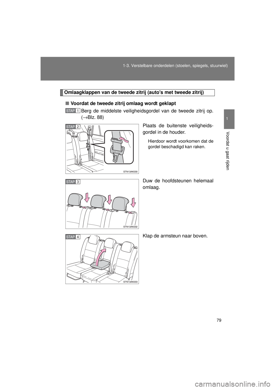 TOYOTA VERSO 2015 Instructieboekje (in Dutch) 79
1-3. Verstelbare onderdelen
(stoelen, spiegels, stuurwiel)
1
Voordat u gaat rijden
VERSO(BMW)_WE_OM64558E
Omlaagklappen van de tweede zi trij (autos met tweede zitrij)
■ Voordat de tweede zitri TOYOTA VERSO 2015 Instructieboekje (in Dutch) 79
1-3. Verstelbare onderdelen
(stoelen, spiegels, stuurwiel)
1
Voordat u gaat rijden
VERSO(BMW)_WE_OM64558E
Omlaagklappen van de tweede zi trij (autos met tweede zitrij)
■ Voordat de tweede zitri