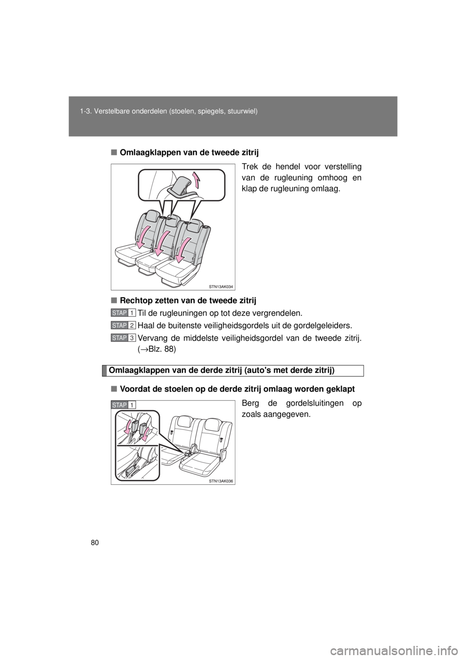 TOYOTA VERSO 2015 Instructieboekje (in Dutch) 80
1-3. Verstelbare onderdelen (stoelen, spiegels, stuurwiel)
VERSO(BMW)_WE_OM64558E
■
Omlaagklappen van de tweede zitrij
Trek de hendel voor verstelling
van de rugleuning omhoog en
klap de rugleuni TOYOTA VERSO 2015 Instructieboekje (in Dutch) 80
1-3. Verstelbare onderdelen (stoelen, spiegels, stuurwiel)
VERSO(BMW)_WE_OM64558E
■
Omlaagklappen van de tweede zitrij
Trek de hendel voor verstelling
van de rugleuning omhoog en
klap de rugleuni