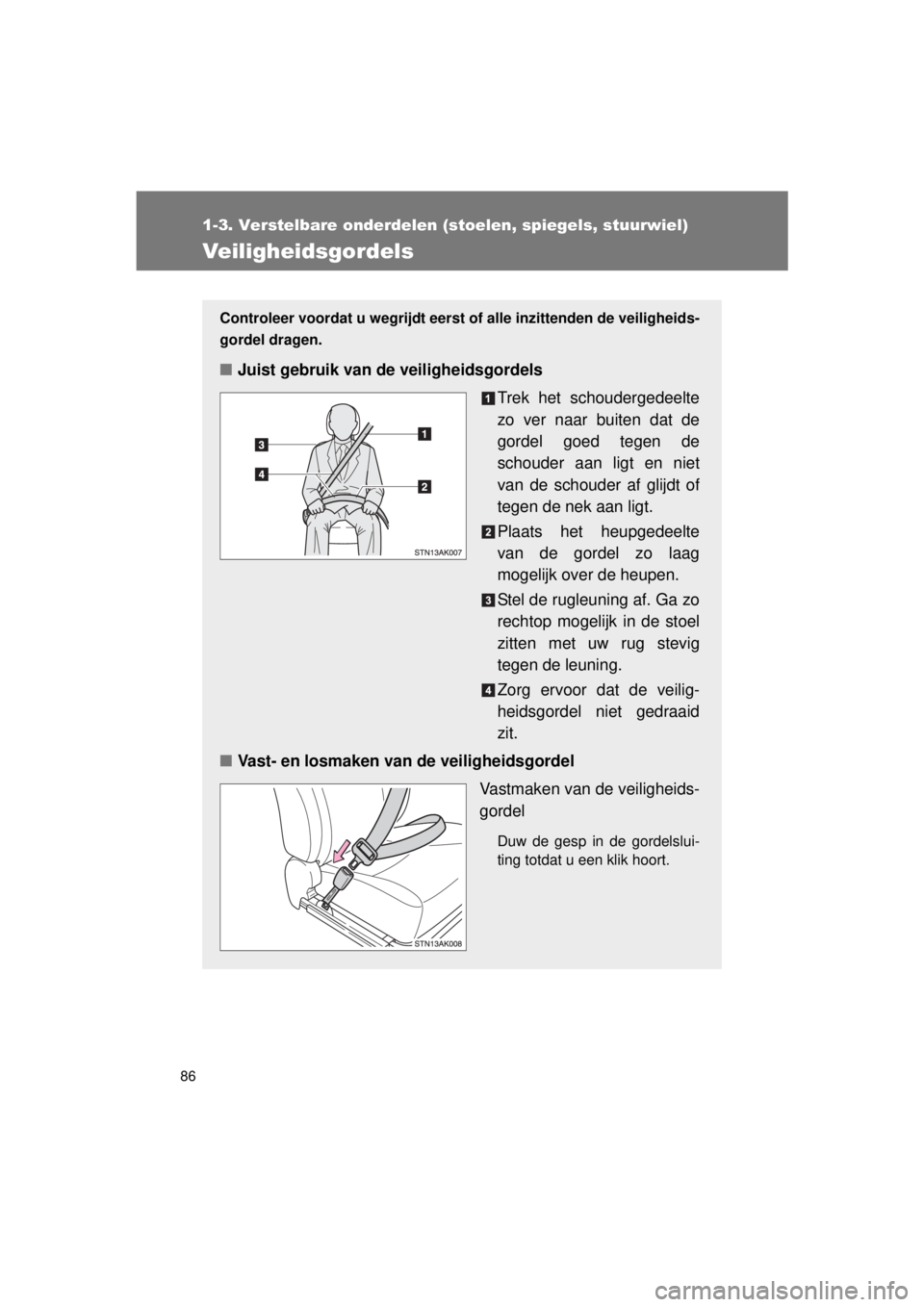 TOYOTA VERSO 2015 Instructieboekje (in Dutch) 86
1-3. Verstelbare onderdelen (stoelen, spiegels, stuurwiel)
VERSO(BMW)_WE_OM64558E
Veiligheidsgordels
Controleer voordat u wegrijdt eerst of alle inzittenden de veiligheids-
gordel dragen.
■ Juist TOYOTA VERSO 2015 Instructieboekje (in Dutch) 86
1-3. Verstelbare onderdelen (stoelen, spiegels, stuurwiel)
VERSO(BMW)_WE_OM64558E
Veiligheidsgordels
Controleer voordat u wegrijdt eerst of alle inzittenden de veiligheids-
gordel dragen.
■ Juist