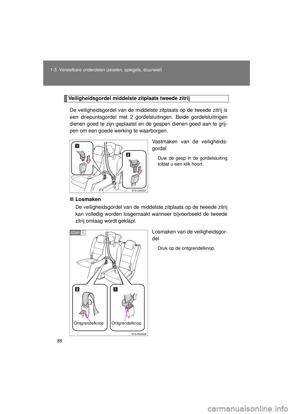 TOYOTA VERSO 2015 Instructieboekje (in Dutch) 88
1-3. Verstelbare onderdelen (stoelen, spiegels, stuurwiel)
VERSO(BMW)_WE_OM64558E
Veiligheidsgordel middelste
zitplaats tweede zitrij
De veiligheidsgordel van de middelste zitplaats op de tweede z TOYOTA VERSO 2015 Instructieboekje (in Dutch) 88
1-3. Verstelbare onderdelen (stoelen, spiegels, stuurwiel)
VERSO(BMW)_WE_OM64558E
Veiligheidsgordel middelste
zitplaats tweede zitrij
De veiligheidsgordel van de middelste zitplaats op de tweede z