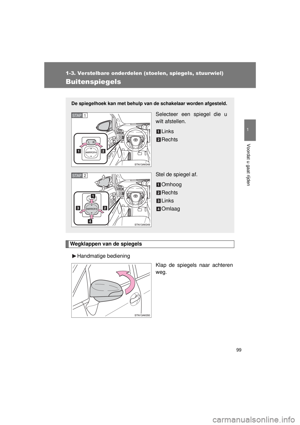 TOYOTA VERSO 2015 Instructieboekje (in Dutch) 99
1
1-3. Verstelbare onderdelen (stoelen, spiegels, stuurwiel)
Voordat u gaat rijden
VERSO(BMW)_WE_OM64558E
Buitenspiegels
Wegklappen van de spiegelsHandmatige bediening Klap de spiegels naar achtere TOYOTA VERSO 2015 Instructieboekje (in Dutch) 99
1
1-3. Verstelbare onderdelen (stoelen, spiegels, stuurwiel)
Voordat u gaat rijden
VERSO(BMW)_WE_OM64558E
Buitenspiegels
Wegklappen van de spiegelsHandmatige bediening Klap de spiegels naar achtere