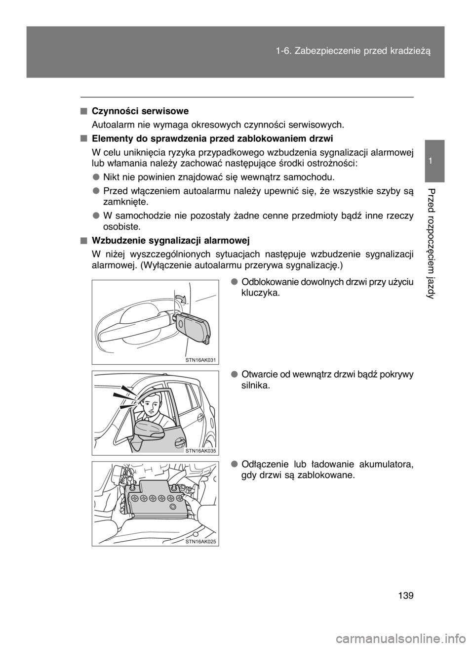 TOYOTA VERSO 2015  Instrukcja obsługi (in Polish) CzynnoÊci serwisowe
Autoalarm nie wymaga okresowych czynnoÊci serwisowych.
Elementy do sprawdzenia przed zablokowaniem drzwi
W celu unikni´cia ryzyka przypadkowego wzbudzenia sygnalizacji alarmowej