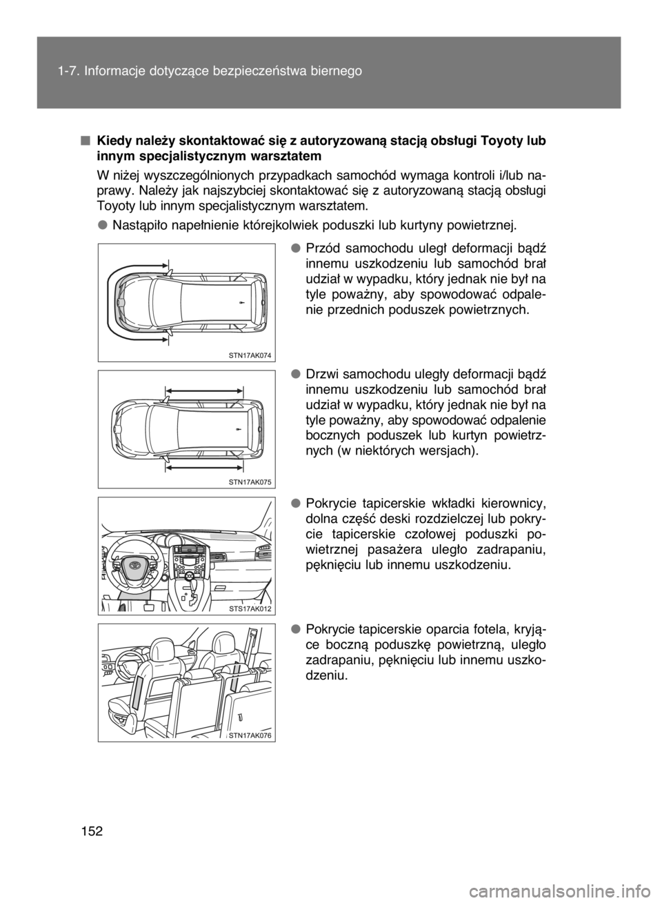 TOYOTA VERSO 2015  Instrukcja obsługi (in Polish) Kiedy nale˝y skontaktowaç si´ z autoryzowanà stacjà obs∏ugi Toyoty lub
innym specjalistycznym warsztatem
W ni˝ej  wyszczególnionych  przypadkach  samochód  wymaga  kontroli  i/lub  na-
prawy