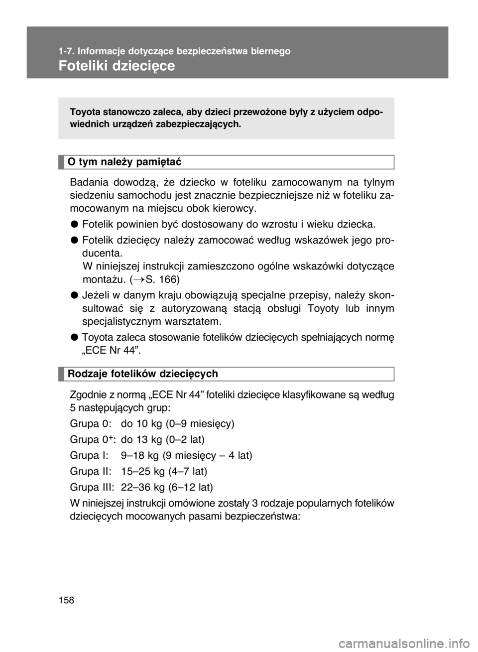 TOYOTA VERSO 2015  Instrukcja obsługi (in Polish) Toyota stanowczo zaleca, aby dzieci przewo˝one by∏y z u˝yciem odpo-
wiednich urzàdzeƒ zabezpieczajàcych.
Badania  dowodzà,  ˝e  dziecko  w foteliku  zamocowanym  na  tylnym
siedzeniu samochod