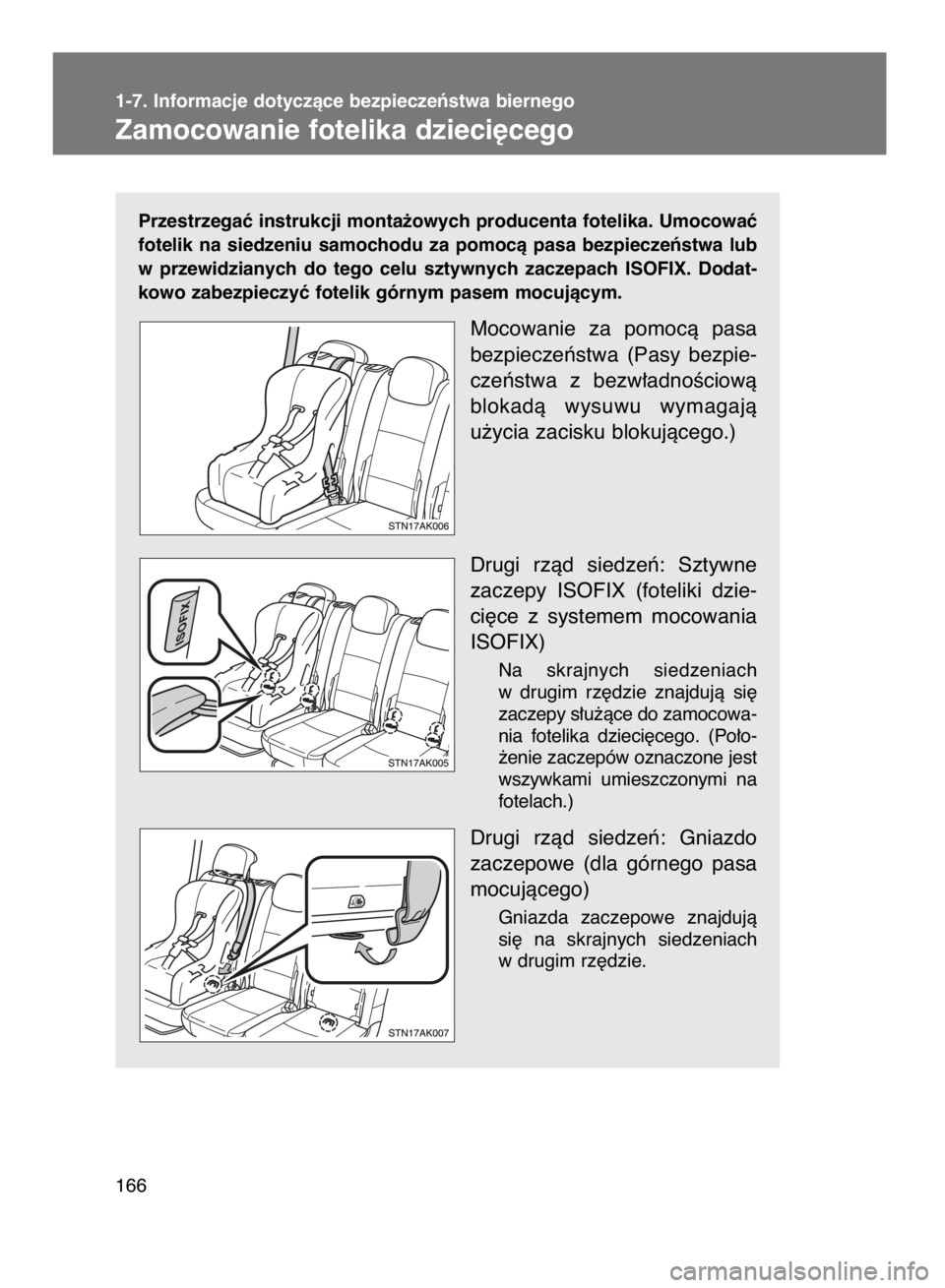 TOYOTA VERSO 2015  Instrukcja obsługi (in Polish) Przestrzegaç instrukcji monta˝owych producenta fotelika. Umocowaç
fotelik  na  siedzeniu  samochodu  za  pomocà  pasa  bezpieczeƒstwa  lub
w przewidzianych  do  tego  celu  sztywnych  zaczepach  