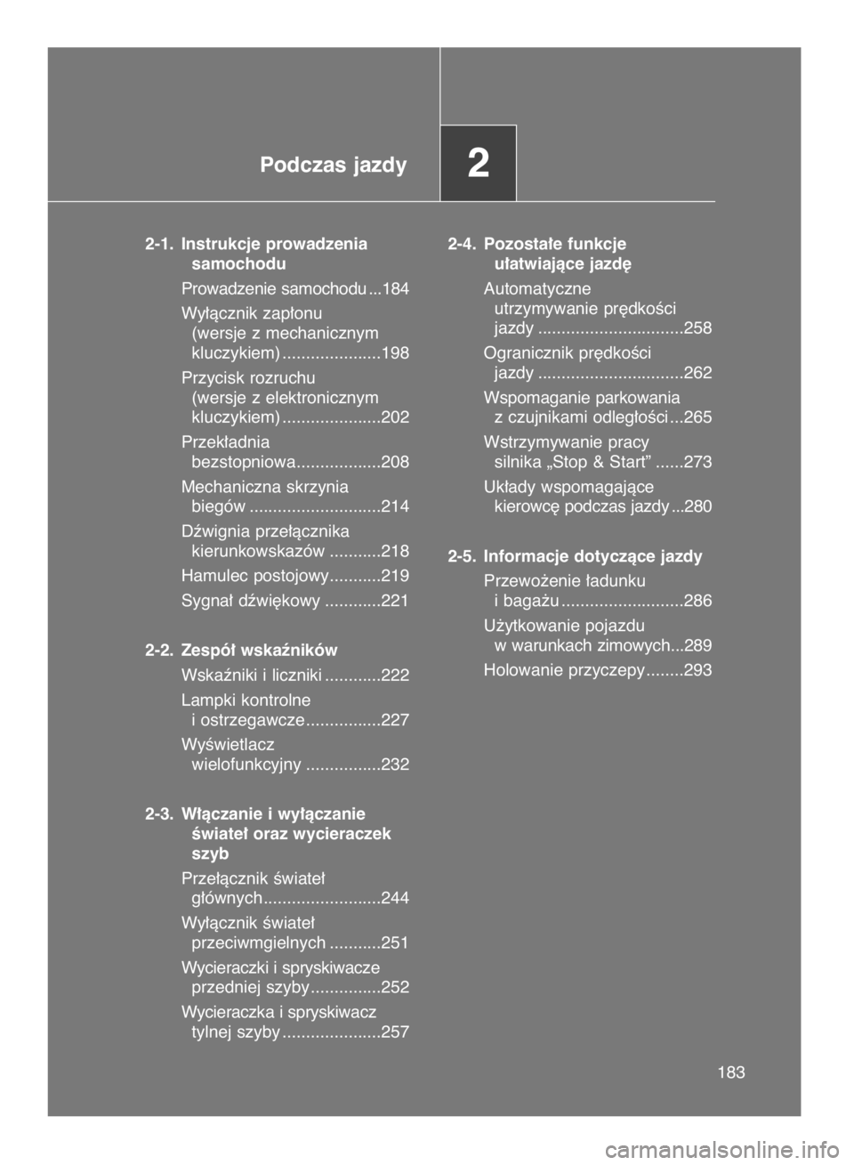TOYOTA VERSO 2015  Instrukcja obsługi (in Polish) 183183
Podczas jazdy2
2-1. Instrukcje prowadzenia 
samochodu
Prowadzenie samochodu ...184
Wy∏àcznik zap∏onu 
(wersje z mechanicznym 
kluczykiem) .....................198
Przycisk rozruchu 
(wersj