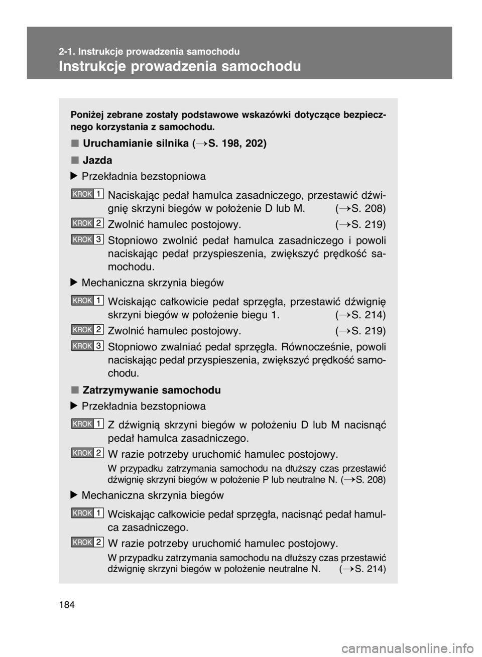 TOYOTA VERSO 2015  Instrukcja obsługi (in Polish) Poni˝ej  zebrane  zosta∏y  podstawowe  wskazówki  dotyczàce  bezpiecz-
nego korzystania z samochodu.
Uruchamianie silnika (S. 198, 202)
Jazda
óPrzek∏adnia bezstopniowa
Naciskajàc peda∏ ham