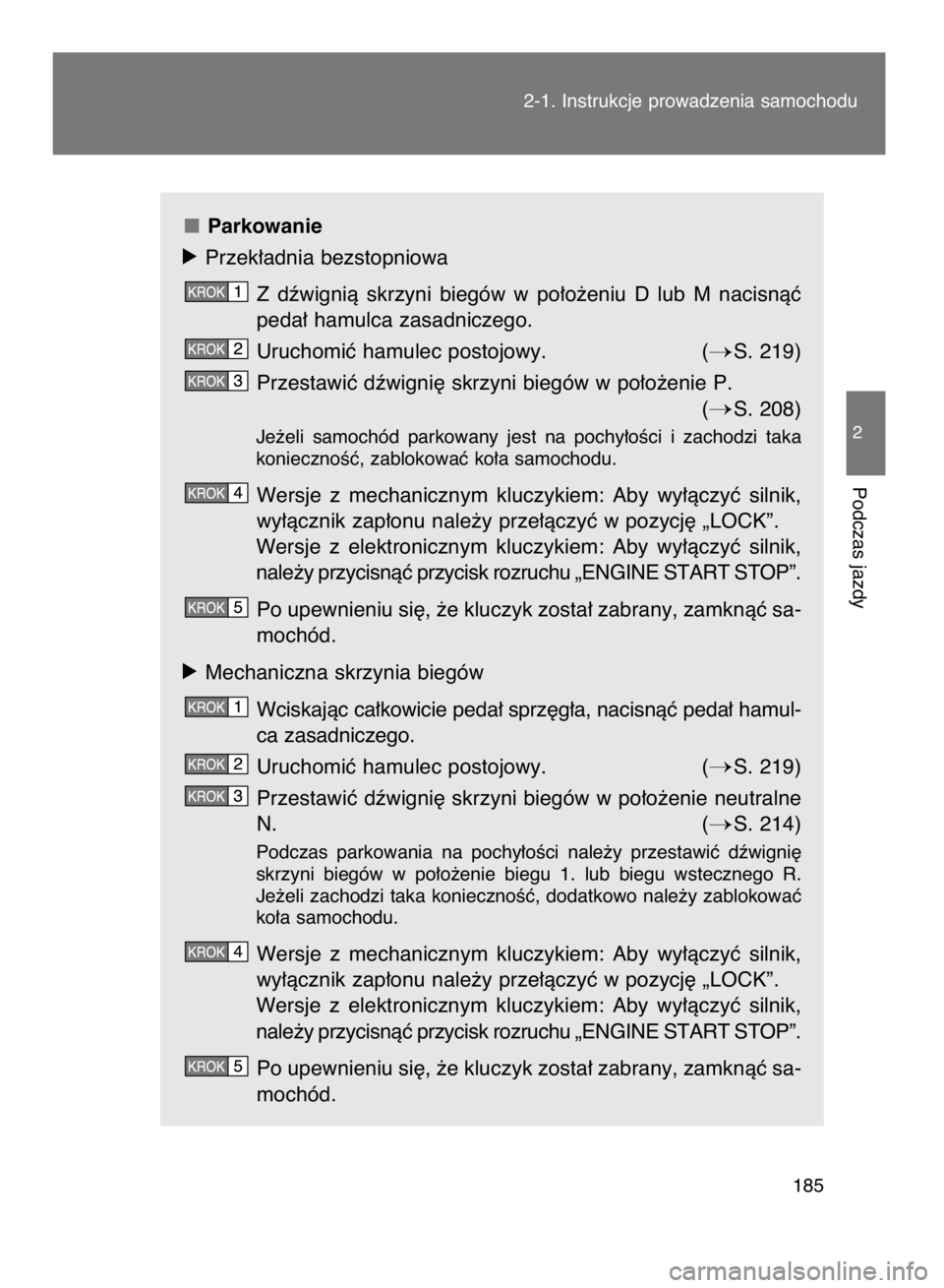 TOYOTA VERSO 2015  Instrukcja obsługi (in Polish) Parkowanie
óPrzek∏adnia bezstopniowa 
Z dêwignià  skrzyni  biegów  w po∏o˝eniu  D lub  M  nacisnàç
peda∏ hamulca zasadniczego.
Uruchomiç hamulec postojowy. (
S. 219)
Przestawiç dêwign