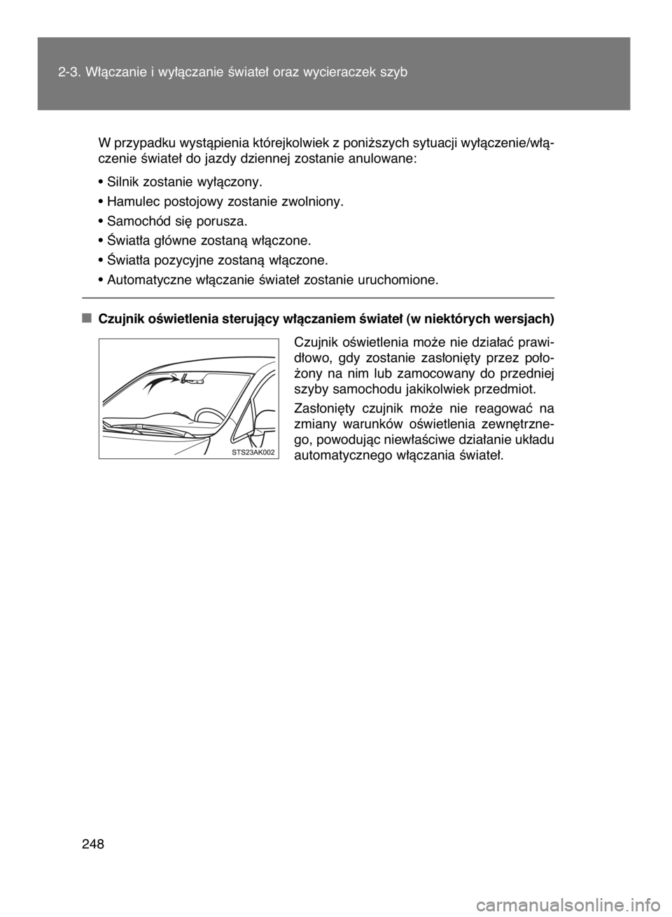 TOYOTA VERSO 2015  Instrukcja obsługi (in Polish) W przypadku wystàpienia którejkolwiek z poni˝szych sytuacji wy∏àczenie/w∏à-
czenie Êwiate∏ do jazdy dziennej zostanie anulowane:
• Silnik zostanie wy∏àczony.
• Hamulec postojowy zos