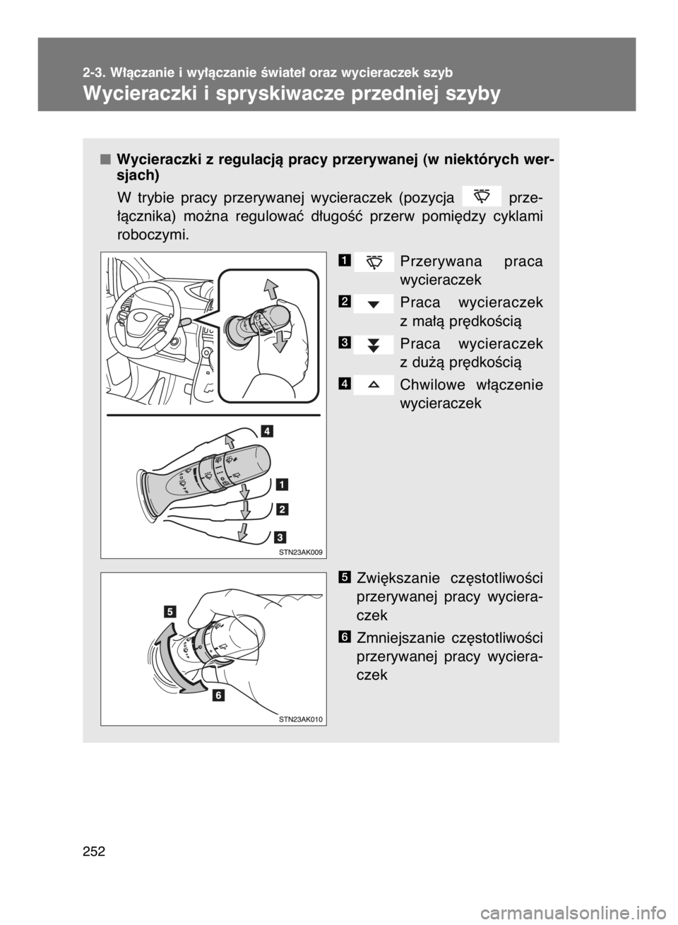 TOYOTA VERSO 2015  Instrukcja obsługi (in Polish) Wycieraczki z regulacjà pracy przerywanej (w niektórych wer-
sjach)
W trybie  pracy  przerywanej  wycieraczek  (pozycja  prze-
∏àcznika)  mo˝na  regulowaç  d∏ugoÊç  przerw  pomi´dzy  cykla