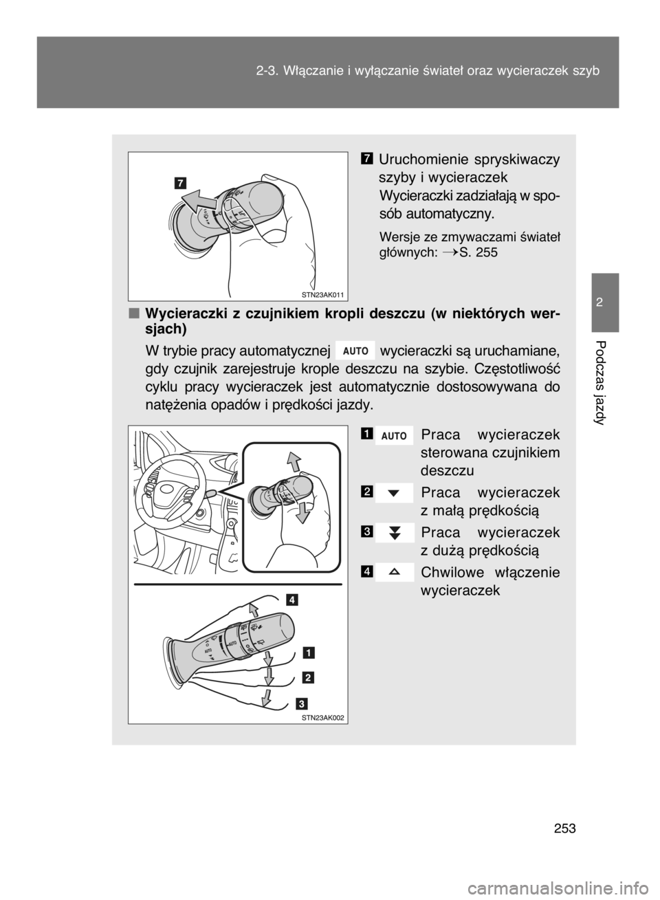TOYOTA VERSO 2015  Instrukcja obsługi (in Polish) Uruchomienie  spryskiwaczy
szyby i wycieraczek
Wycieraczki zadzia∏ajà w spo-
sób automatyczny.
Wersje ze zmywaczami Êwiate∏
g∏ównych: 
S. 255
Wycieraczki  z czujnikiem  kropli  deszczu  (w 
