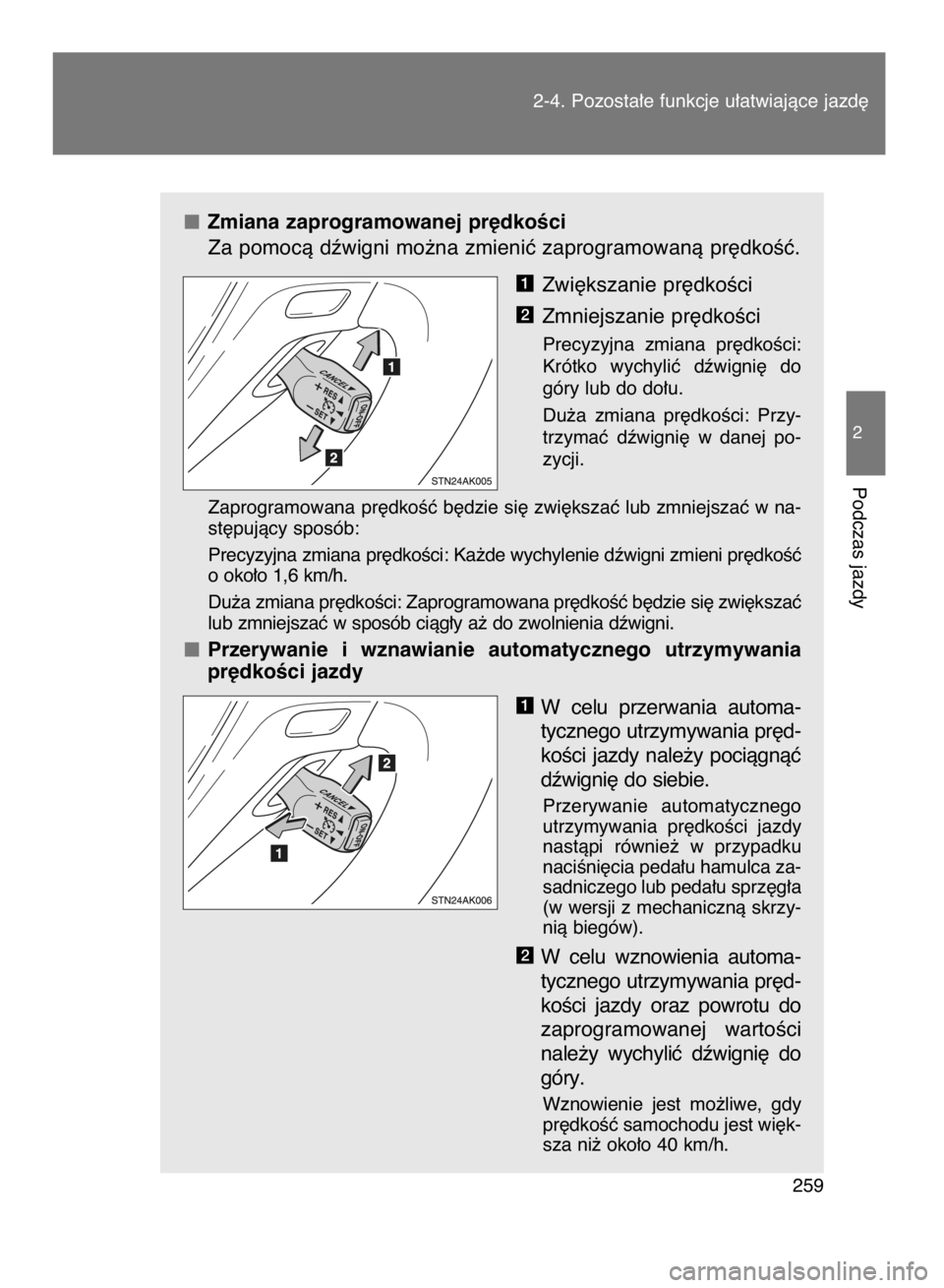TOYOTA VERSO 2015  Instrukcja obsługi (in Polish) Zmiana zaprogramowanej pr´dkoÊci
Za pomocà dêwigni mo˝na zmieniç zaprogramowanà pr´dkoÊç.
Zwi´kszanie pr´dkoÊci
Zmniejszanie pr´dkoÊci
Precyzyjna  zmiana  pr´dkoÊci:
Krótko  wychyli