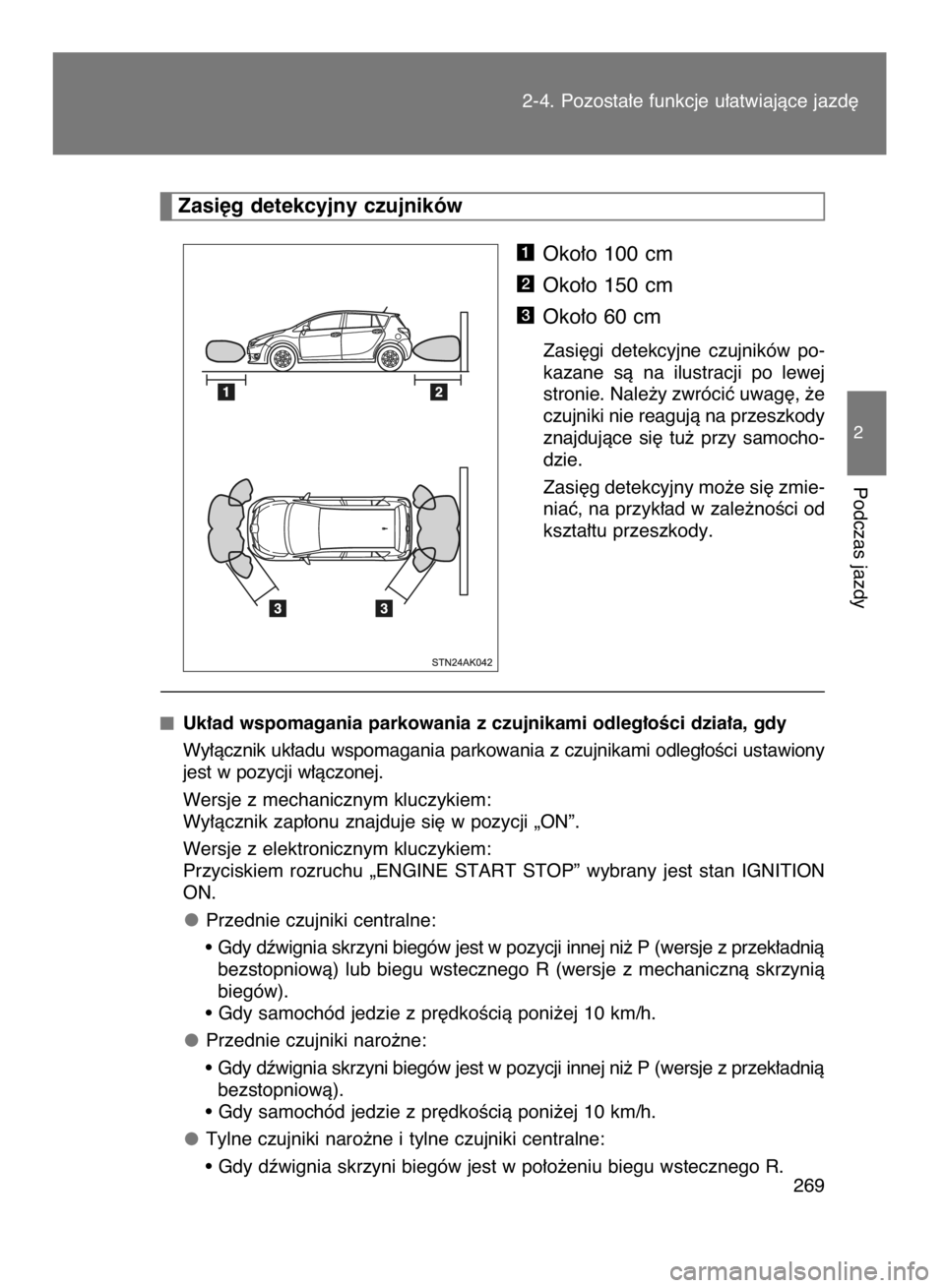 TOYOTA VERSO 2015  Instrukcja obsługi (in Polish) Oko∏o 100 cm
Oko∏o 150 cm
Oko∏o 60 cm
Zasi´gi  detekcyjne  czujników  po-
kazane  sà  na  ilustracji  po  lewej
stronie. Nale˝y zwróciç uwag´, ˝e
czujniki nie reagujà na przeszkody
znaj