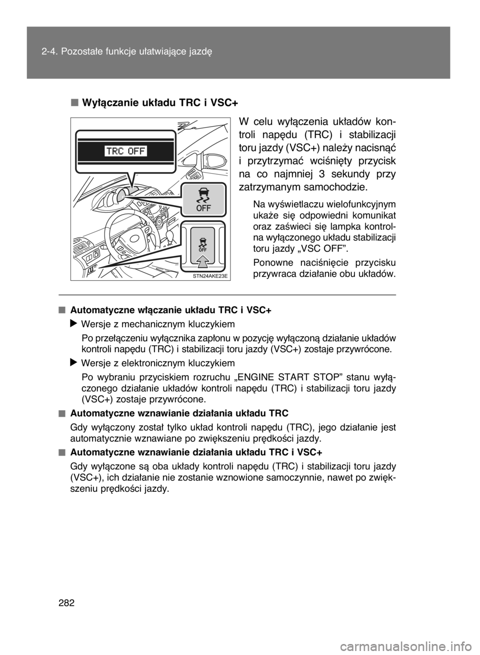 TOYOTA VERSO 2015  Instrukcja obsługi (in Polish) Wy∏àczanie uk∏adu TRC i VSC+
W celu  wy∏àczenia  uk∏adów  kon-
troli  nap´du  (TRC)  i stabilizacji
toru jazdy (VSC+) nale˝y nacisnàç
i przytrzymaç  wciÊni´ty  przycisk
na  co  najmn