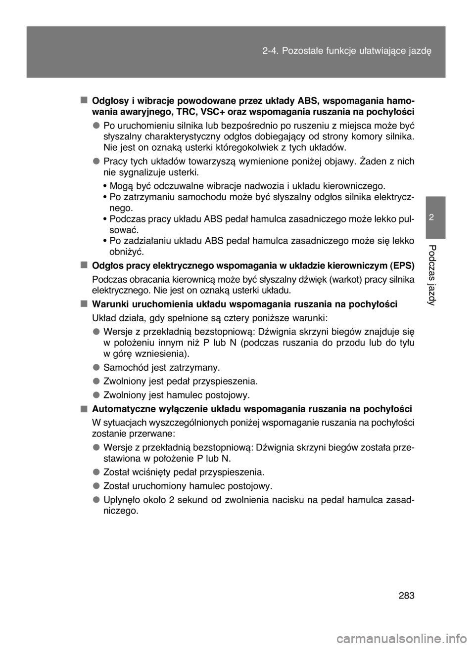 TOYOTA VERSO 2015  Instrukcja obsługi (in Polish) Odg∏osy i wibracje powodowane przez uk∏ady ABS, wspomagania hamo-
wania awaryjnego, TRC, VSC+ oraz wspomagania ruszania na pochy∏oÊci
Po uruchomieniu silnika lub bezpoÊrednio po ruszeniu z mie