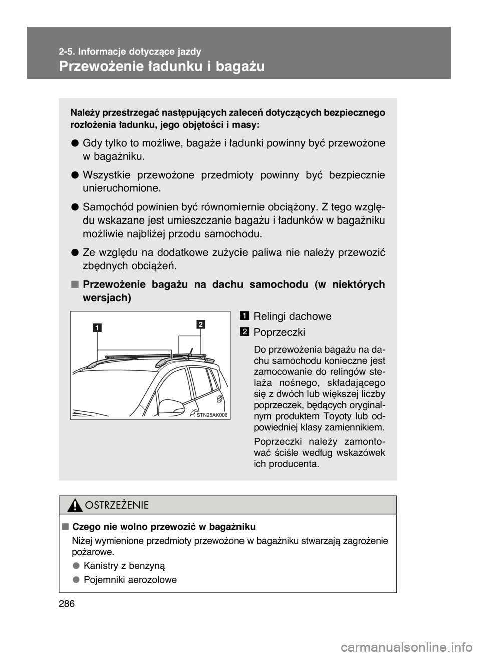 TOYOTA VERSO 2015  Instrukcja obsługi (in Polish) Nale˝y przestrzegaç nast´pujàcych zaleceƒ dotyczàcych bezpiecznego
roz∏o˝enia ∏adunku, jego obj´toÊci i masy:
Gdy tylko to mo˝liwe, baga˝e i ∏adunki powinny byç przewo˝one
w baga˝n